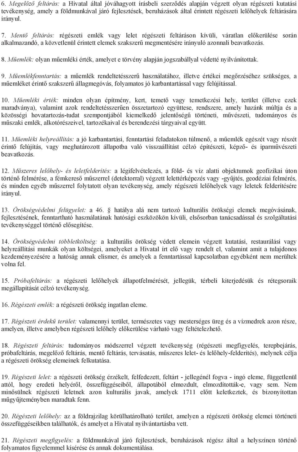 Mentő feltárás: régészeti emlék vagy lelet régészeti feltáráson kívüli, váratlan előkerülése során alkalmazandó, a közvetlenül érintett elemek szakszerű megmentésére irányuló azonnali beavatkozás. 8.