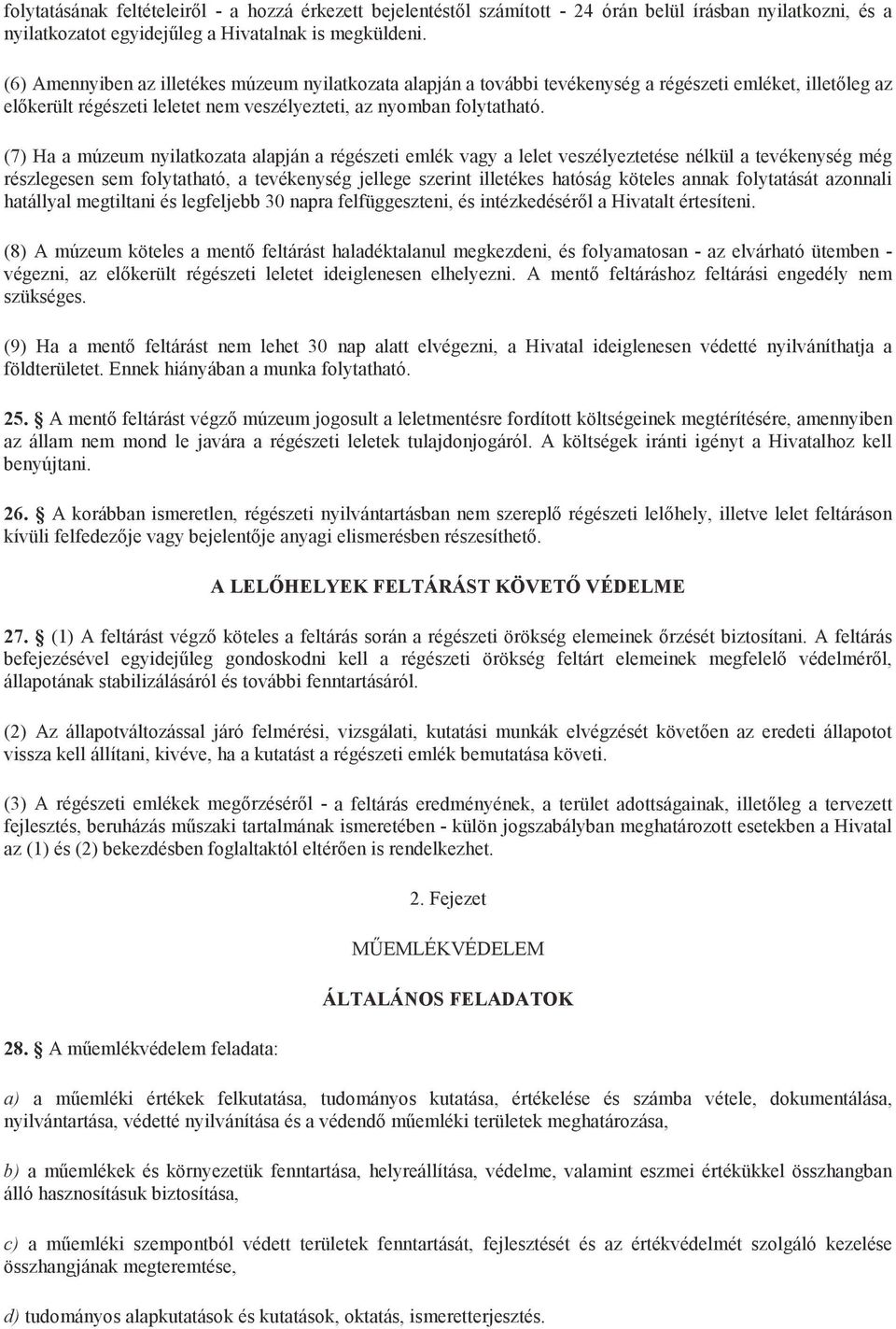 (7) Ha a múzeum nyilatkozata alapján a régészeti emlék vagy a lelet veszélyeztetése nélkül a tevékenység még részlegesen sem folytatható, a tevékenység jellege szerint illetékes hatóság köteles annak