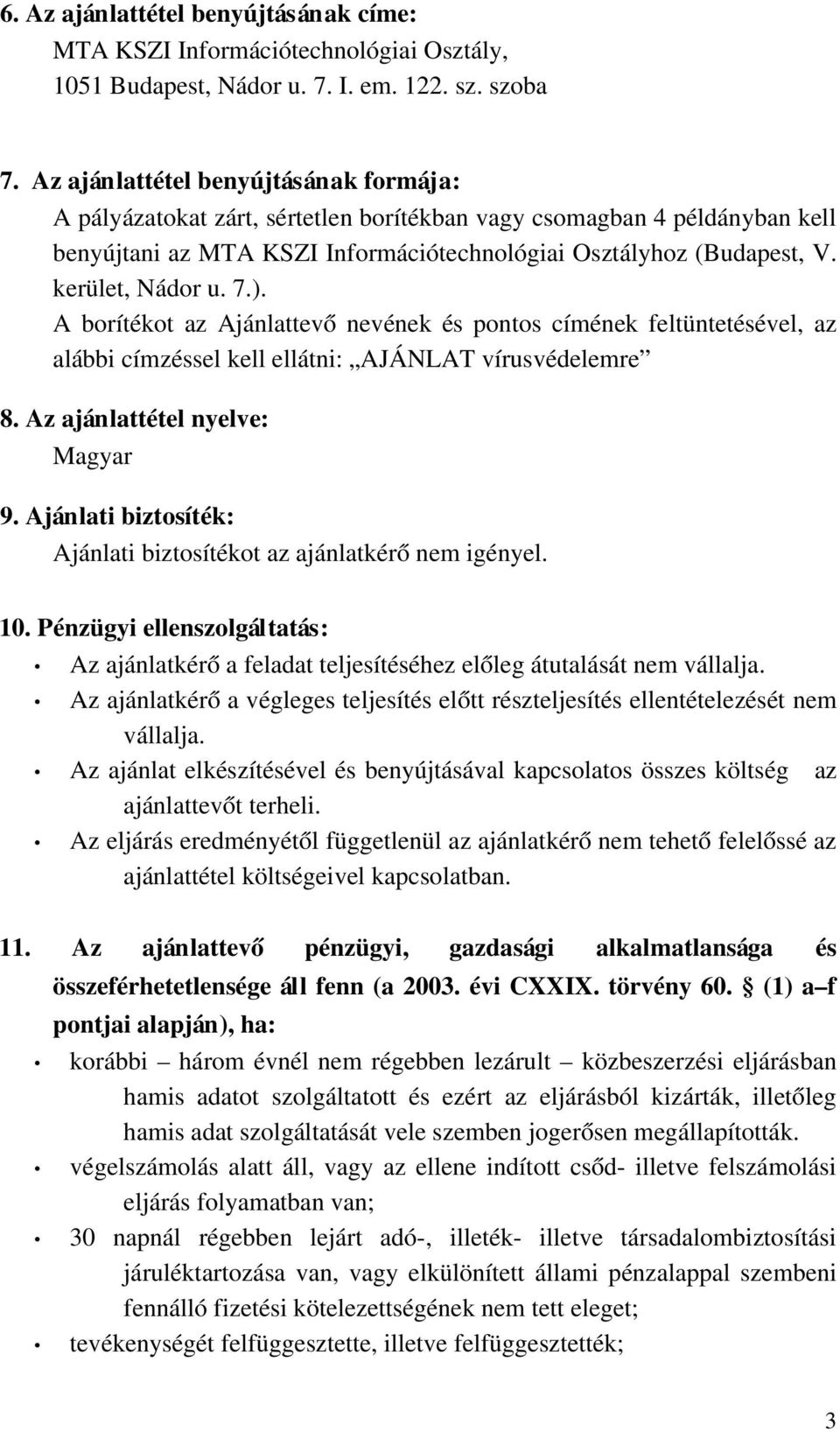 kerület, Nádor u. 7.). A borítékot az Ajánlattevő nevének és pontos címének feltüntetésével, az alábbi címzéssel kell ellátni: AJÁNLAT vírusvédelemre 8. Az ajánlattétel nyelve: Magyar 9.