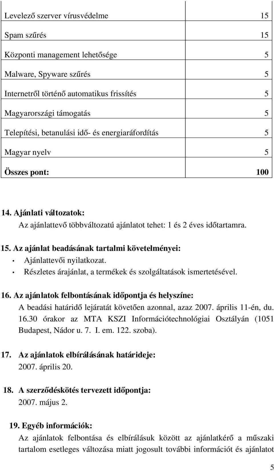 Az ajánlat beadásának tartalmi követelményei: Ajánlattevői nyilatkozat. Részletes árajánlat, a termékek és szolgáltatások ismertetésével. 16.