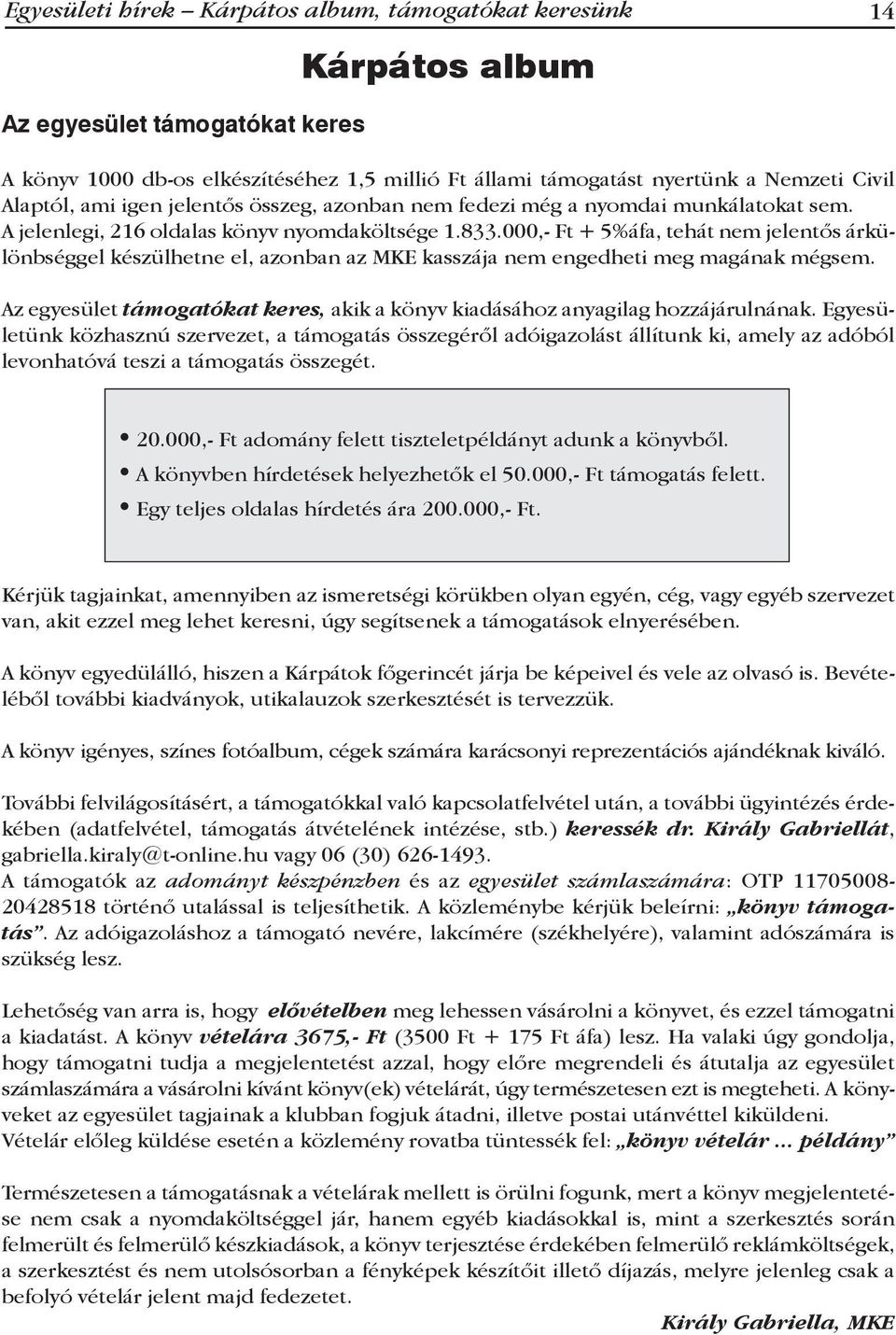 000,- Ft + 5%áfa, tehát nem jelentős árkülönbséggel készülhetne el, azonban az MKE kasszája nem engedheti meg magának mégsem.