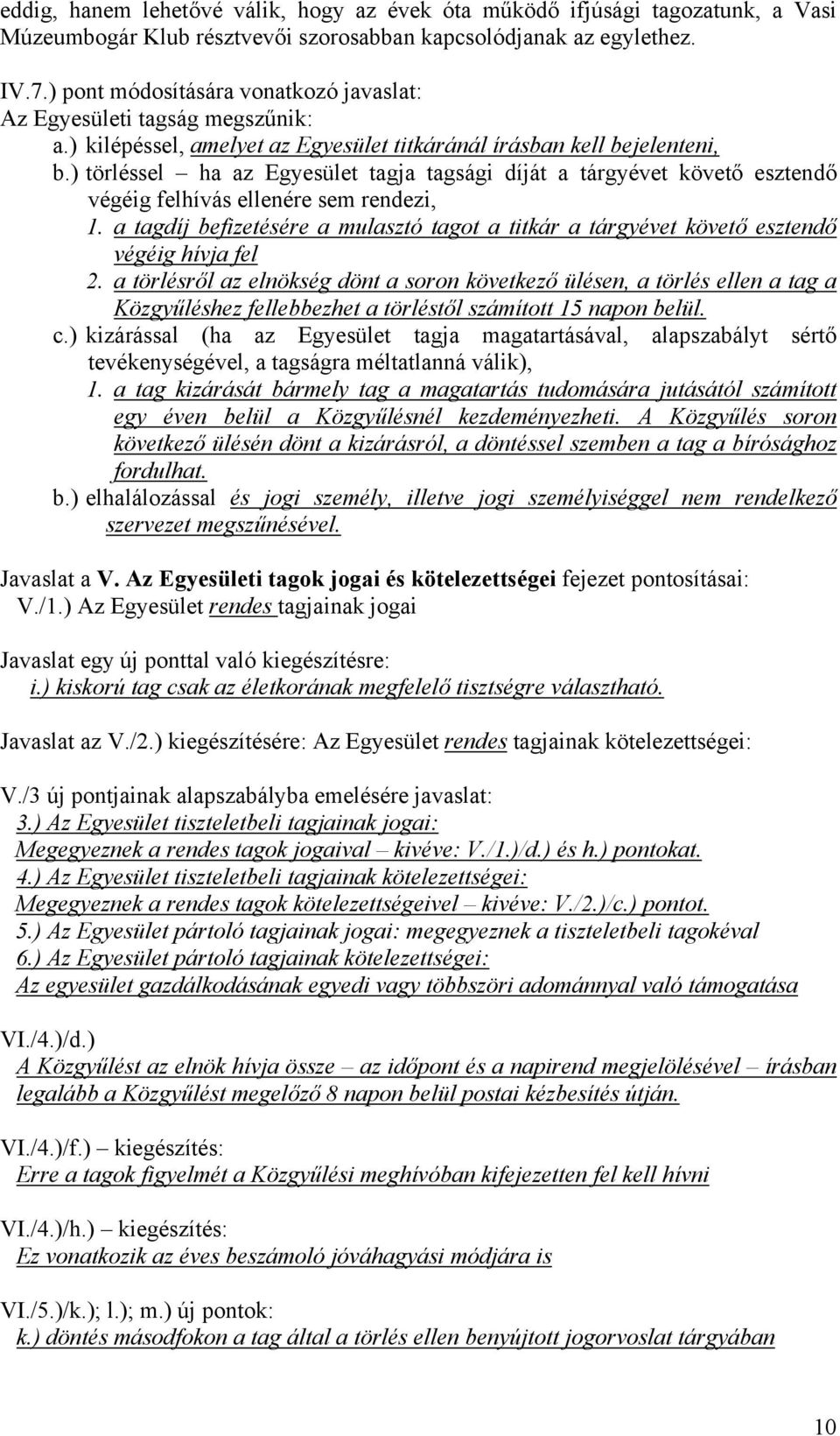 ) törléssel ha az Egyesület tagja tagsági díját a tárgyévet követő esztendő végéig felhívás ellenére sem rendezi, 1.