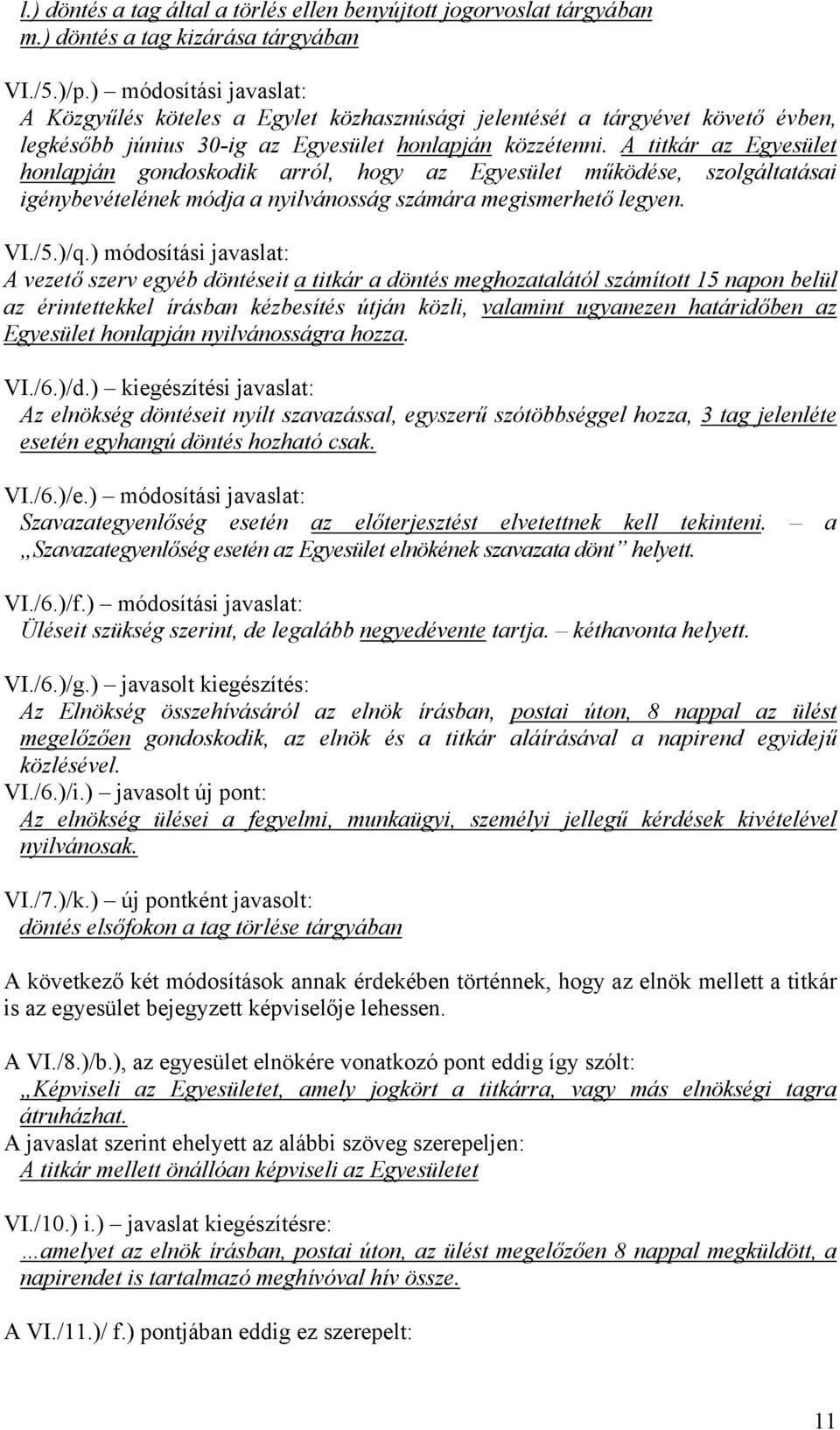 A titkár az Egyesület honlapján gondoskodik arról, hogy az Egyesület működése, szolgáltatásai igénybevételének módja a nyilvánosság számára megismerhető legyen. VI./5.)/q.