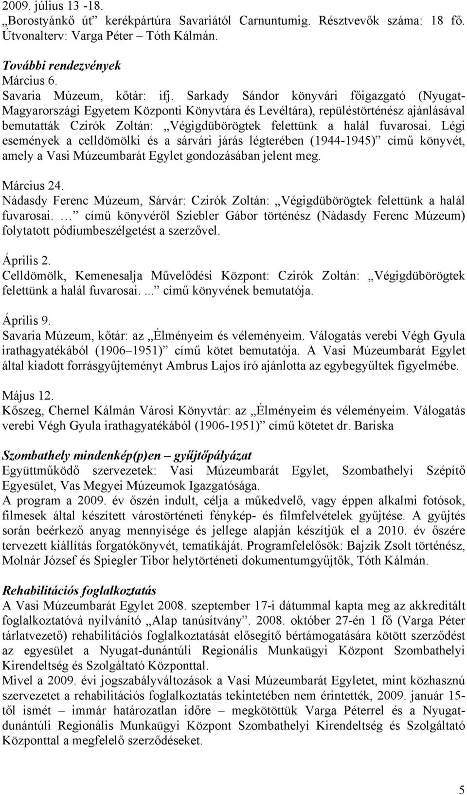 Légi események a celldömölki és a sárvári járás légterében (1944-1945) című könyvét, amely a Vasi Múzeumbarát Egylet gondozásában jelent meg. Március 24.