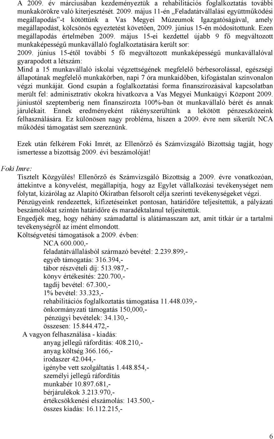 június 15-étől további 5 fő megváltozott munkaképességű munkavállalóval gyarapodott a létszám: Mind a 15 munkavállaló iskolai végzettségének megfelelő bérbesorolással, egészségi állapotának megfelelő