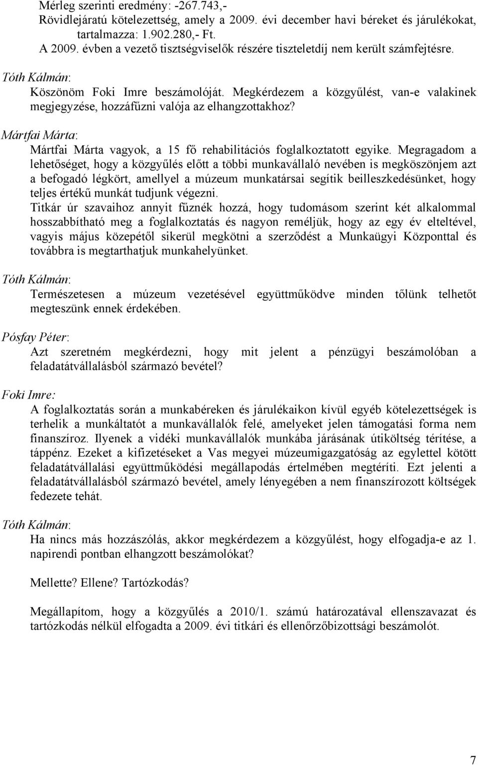 Megkérdezem a közgyűlést, van-e valakinek megjegyzése, hozzáfűzni valója az elhangzottakhoz? Mártfai Márta: Mártfai Márta vagyok, a 15 fő rehabilitációs foglalkoztatott egyike.