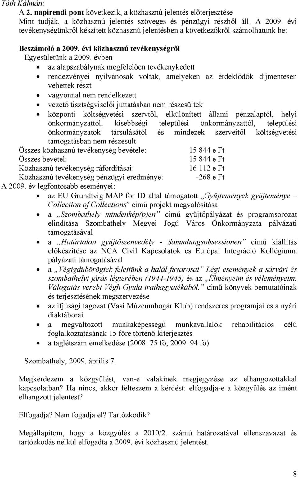 évben az alapszabálynak megfelelően tevékenykedett rendezvényei nyilvánosak voltak, amelyeken az érdeklődők díjmentesen vehettek részt vagyonnal nem rendelkezett vezető tisztségviselői juttatásban