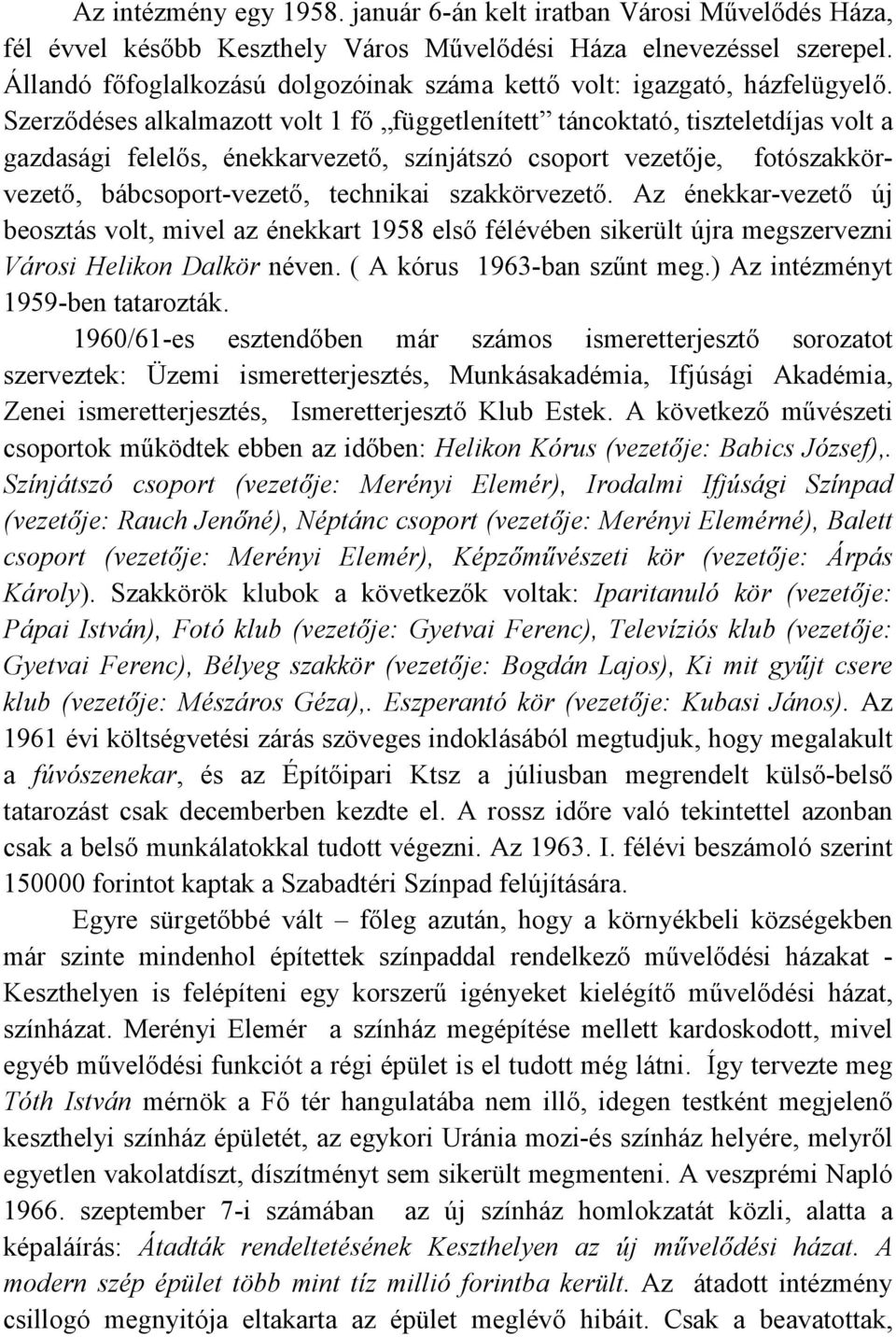 Szerzıdéses alkalmazott volt 1 fı függetlenített táncoktató, tiszteletdíjas volt a gazdasági felelıs, énekkarvezetı, színjátszó csoport vezetıje, fotószakkörvezetı, bábcsoport-vezetı, technikai