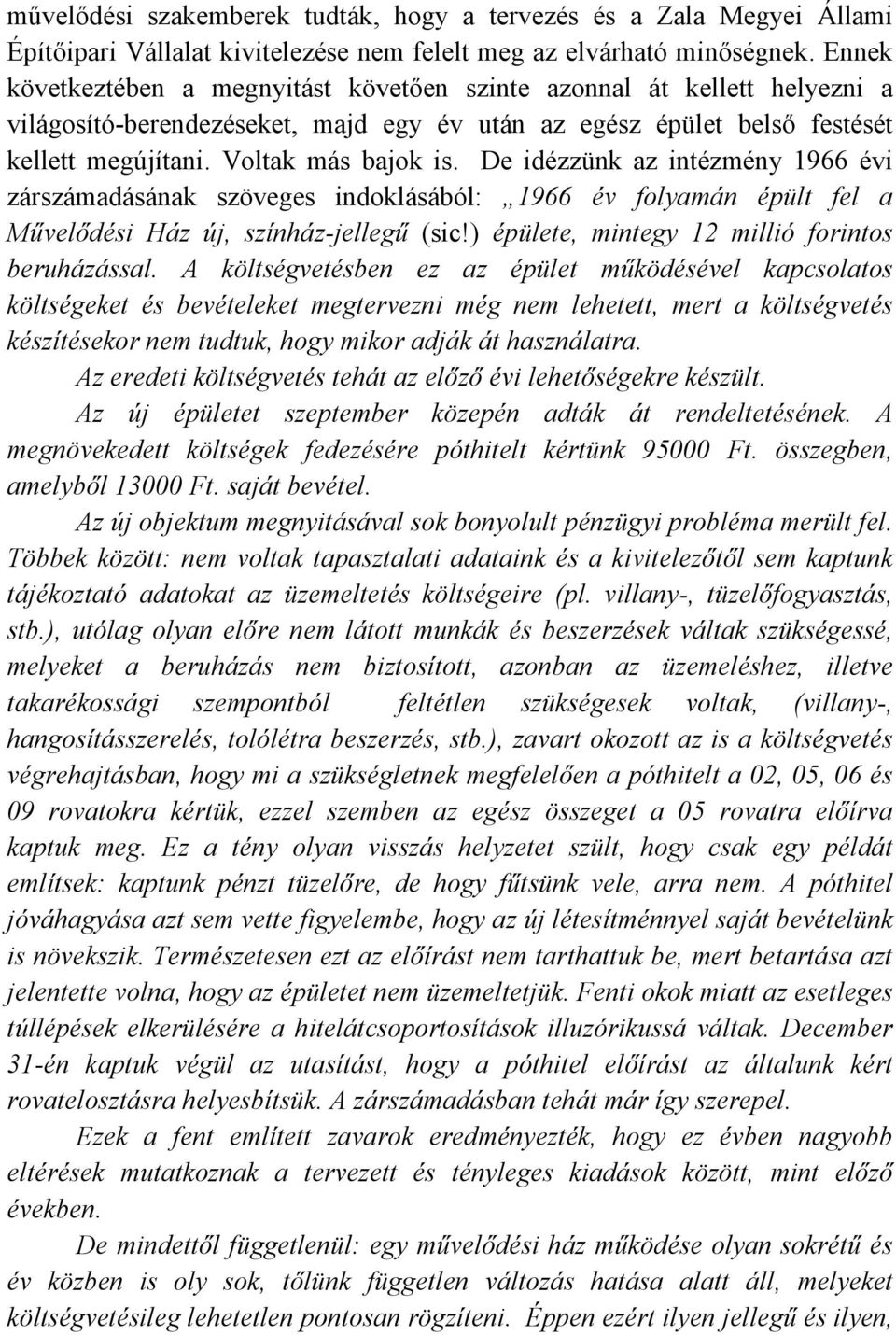 De idézzünk az intézmény 1966 évi zárszámadásának szöveges indoklásából: 1966 év folyamán épült fel a Mővelıdési Ház új, színház-jellegő (sic!) épülete, mintegy 12 millió forintos beruházással.