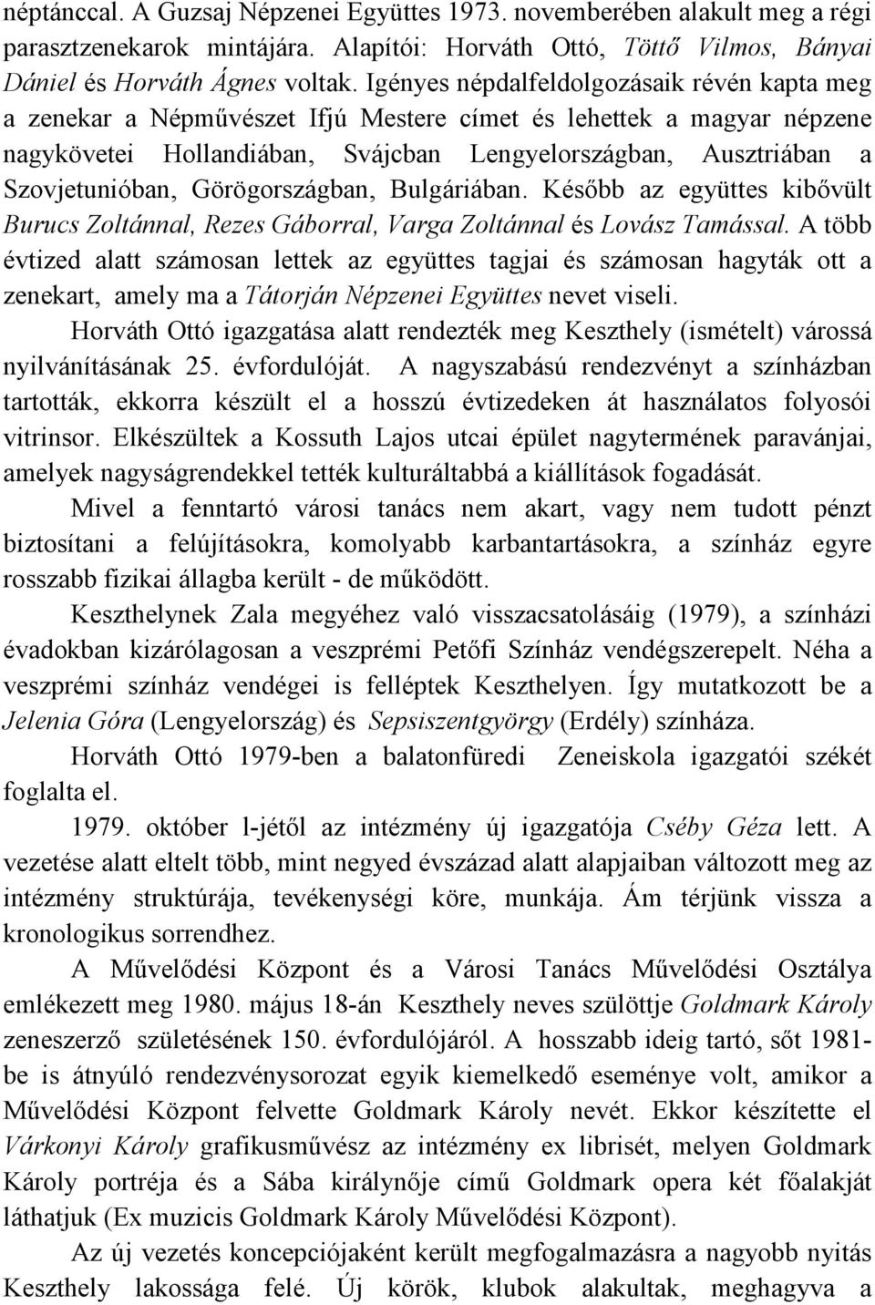 Görögországban, Bulgáriában. Késıbb az együttes kibıvült Burucs Zoltánnal, Rezes Gáborral, Varga Zoltánnal és Lovász Tamással.