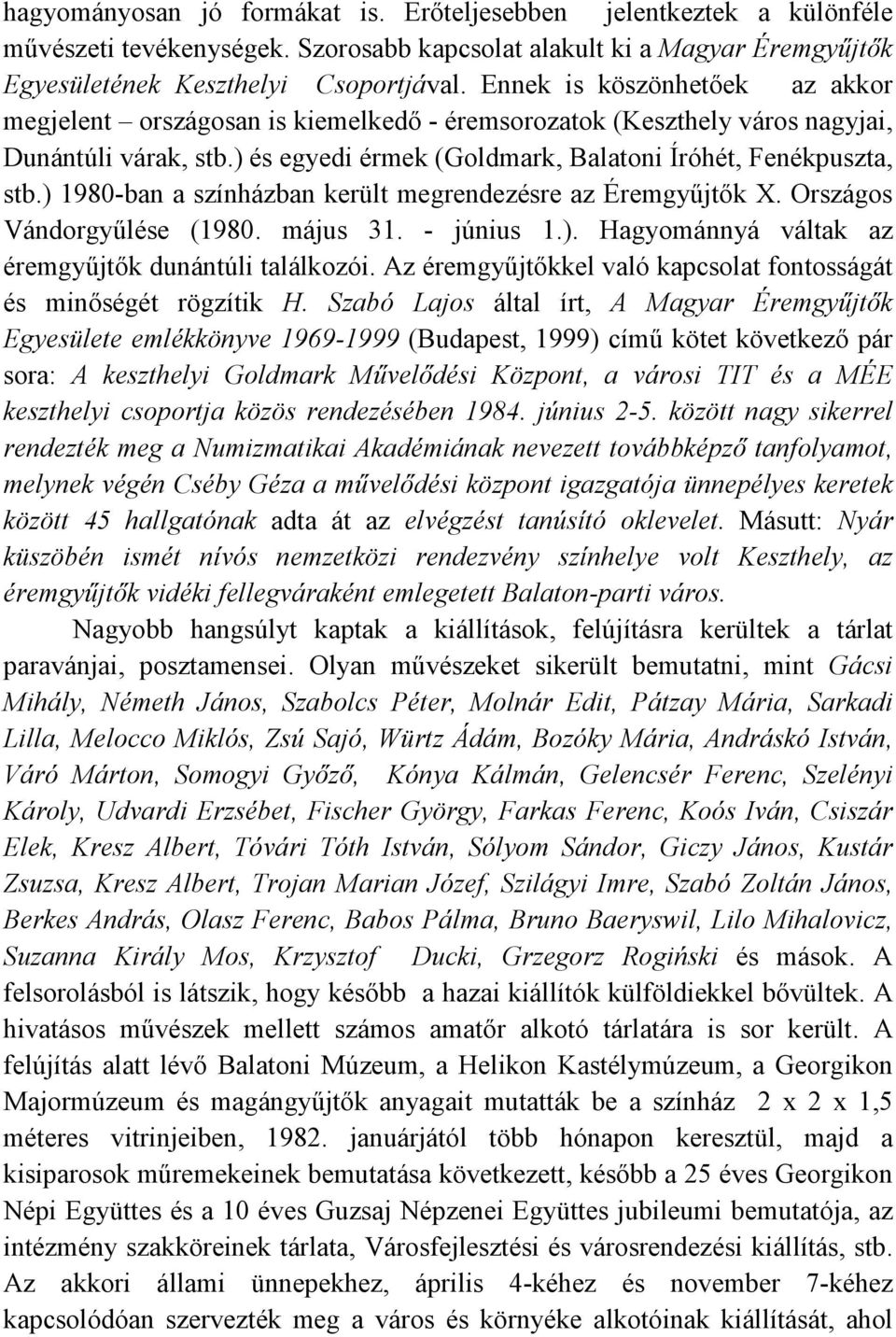 ) 1980-ban a színházban került megrendezésre az Éremgyőjtık X. Országos Vándorgyőlése (1980. május 31. - június 1.). Hagyománnyá váltak az éremgyőjtık dunántúli találkozói.