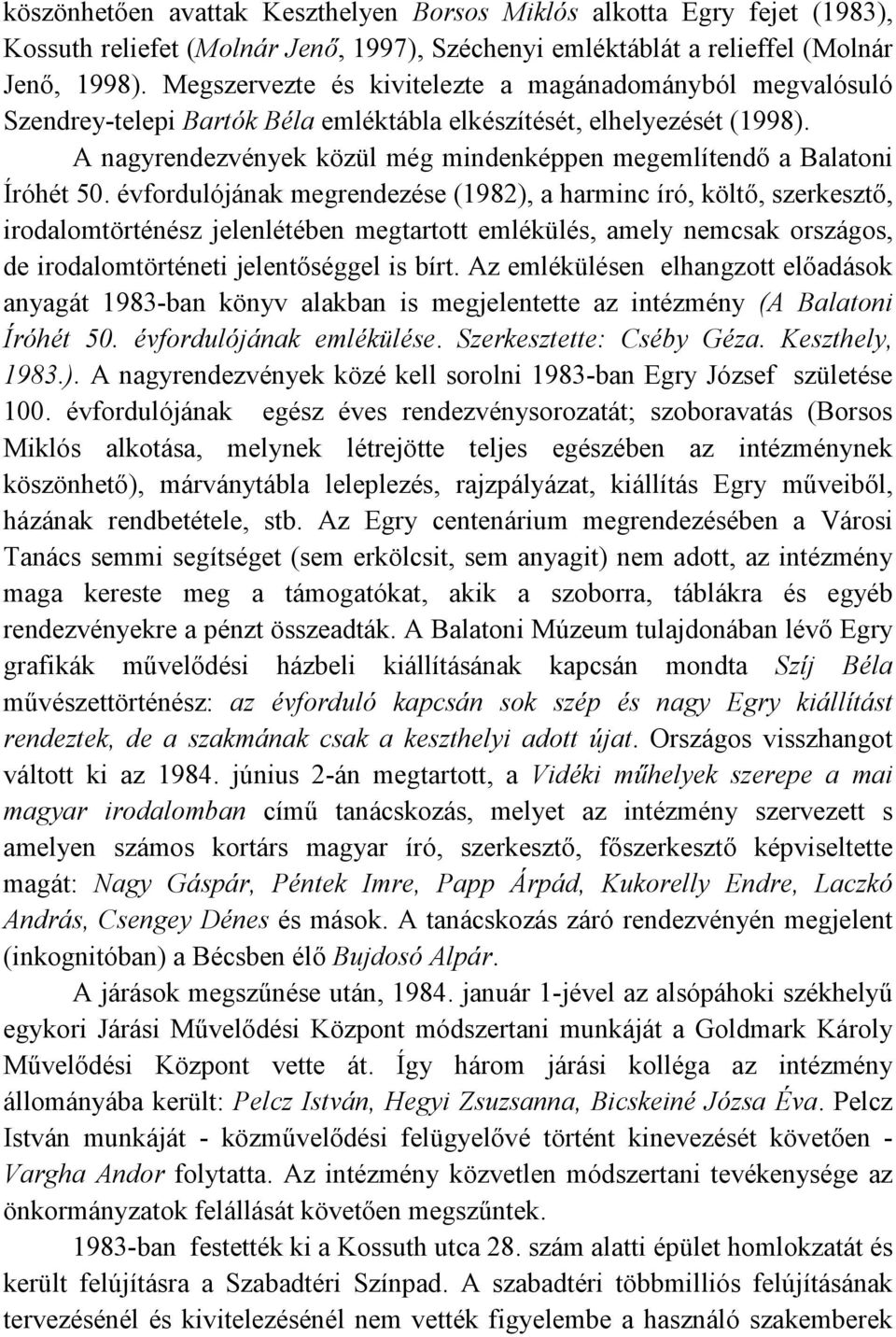 A nagyrendezvények közül még mindenképpen megemlítendı a Balatoni Íróhét 50.