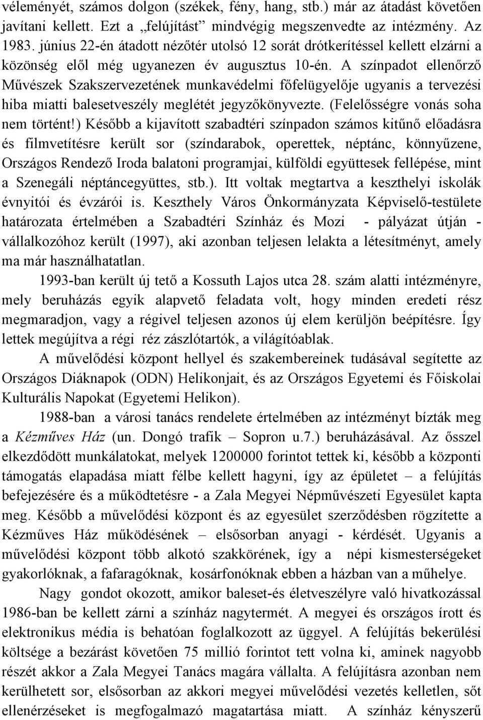 A színpadot ellenırzı Mővészek Szakszervezetének munkavédelmi fıfelügyelıje ugyanis a tervezési hiba miatti balesetveszély meglétét jegyzıkönyvezte. (Felelısségre vonás soha nem történt!