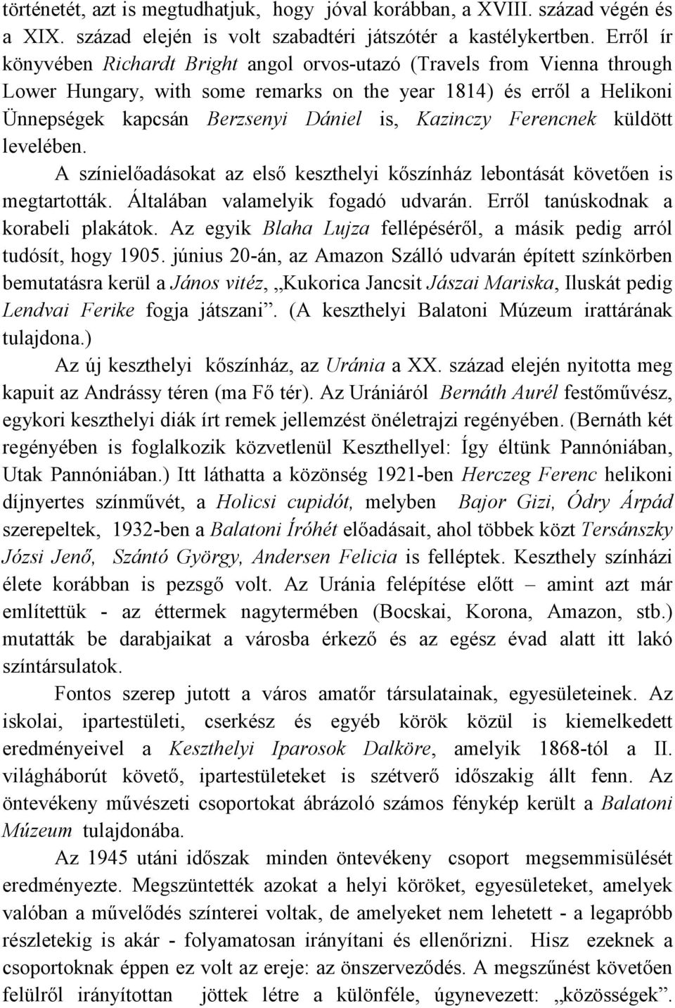 Kazinczy Ferencnek küldött levelében. A színielıadásokat az elsı keszthelyi kıszínház lebontását követıen is megtartották. Általában valamelyik fogadó udvarán. Errıl tanúskodnak a korabeli plakátok.