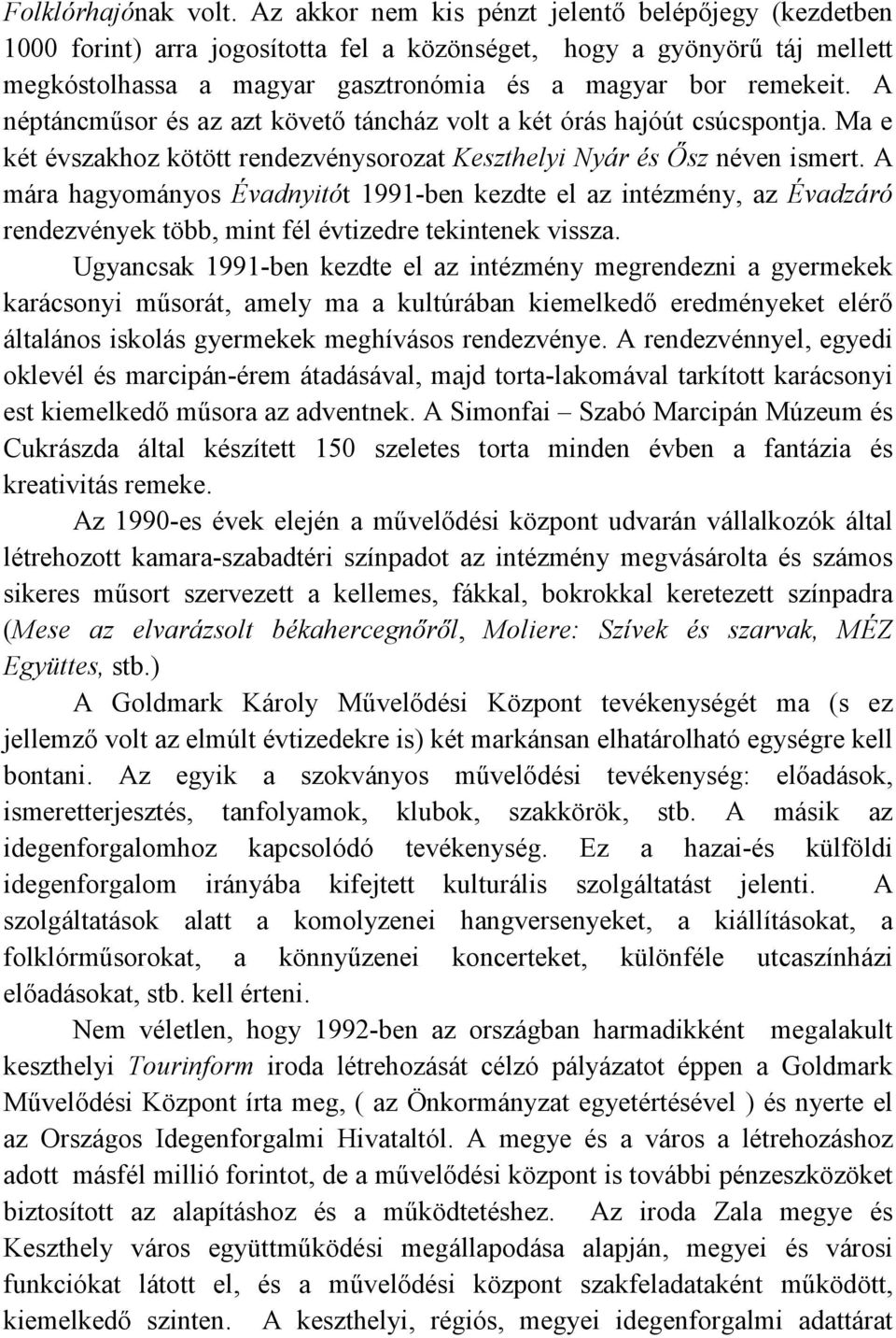 A néptáncmősor és az azt követı táncház volt a két órás hajóút csúcspontja. Ma e két évszakhoz kötött rendezvénysorozat Keszthelyi Nyár és İsz néven ismert.