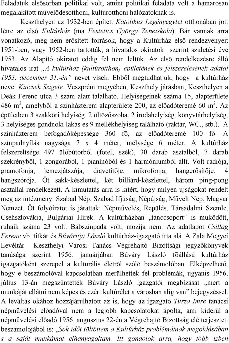 Bár vannak arra vonatkozó, meg nem erısített források, hogy a Kultúrház elsı rendezvényeit 1951-ben, vagy 1952-ben tartották, a hivatalos okiratok szerint születési éve 1953.