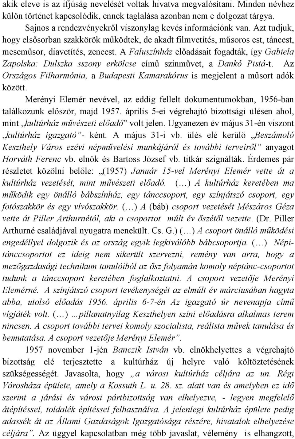 A Faluszínház elıadásait fogadták, így Gabiela Zapolska: Dulszka sszony erkölcse címő színmővet, a Dankó Pistá-t. Az Országos Filharmónia, a Budapesti Kamarakórus is megjelent a mősort adók között.