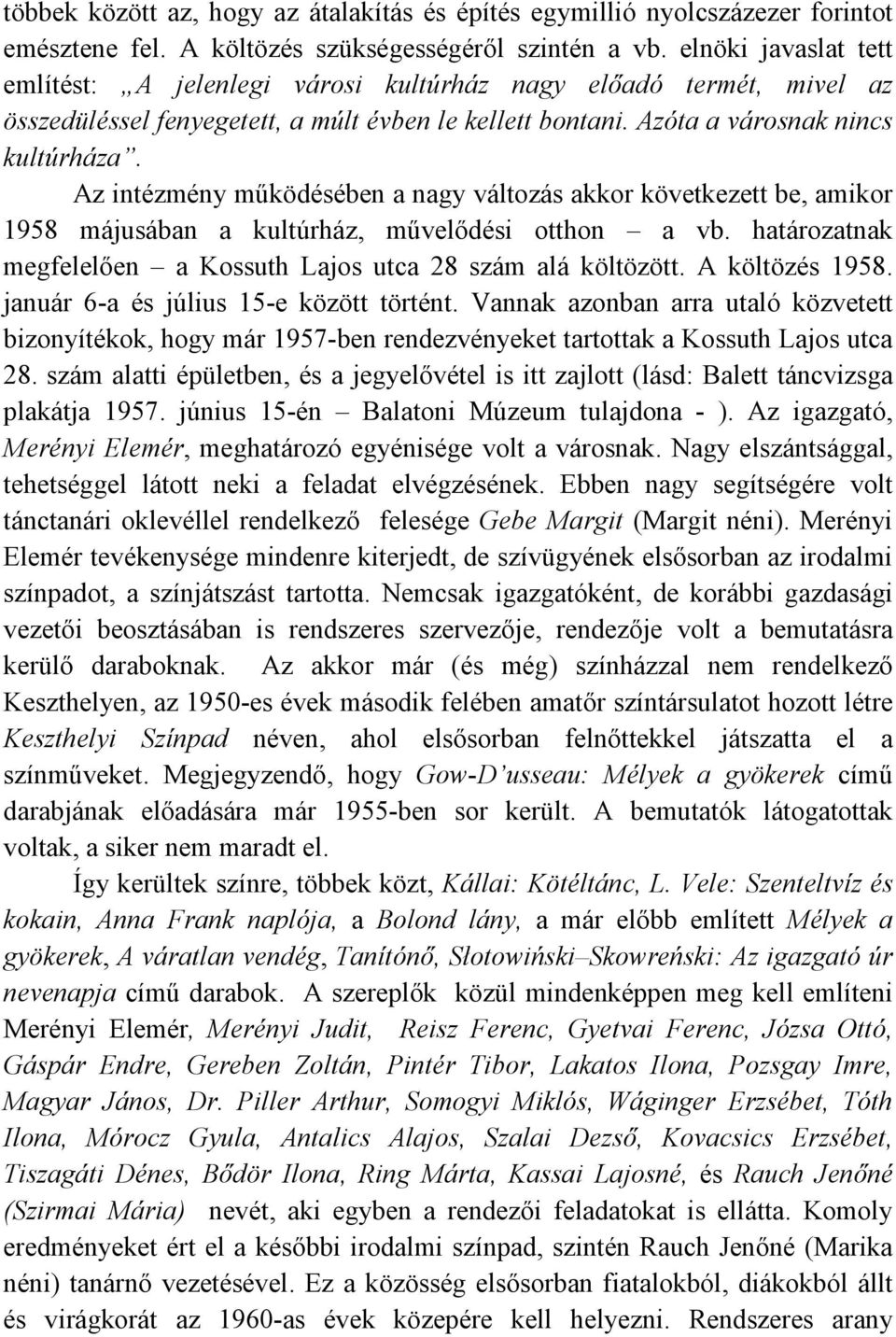 Az intézmény mőködésében a nagy változás akkor következett be, amikor 1958 májusában a kultúrház, mővelıdési otthon a vb. határozatnak megfelelıen a Kossuth Lajos utca 28 szám alá költözött.