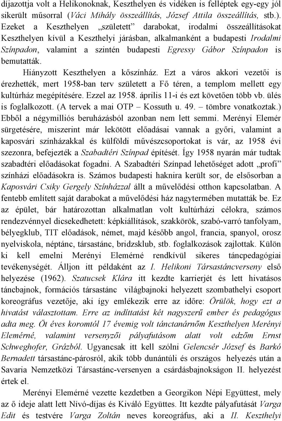 Színpadon is bemutatták. Hiányzott Keszthelyen a kıszínház. Ezt a város akkori vezetıi is érezhették, mert 1958-ban terv született a Fı téren, a templom mellett egy kultúrház megépítésére.