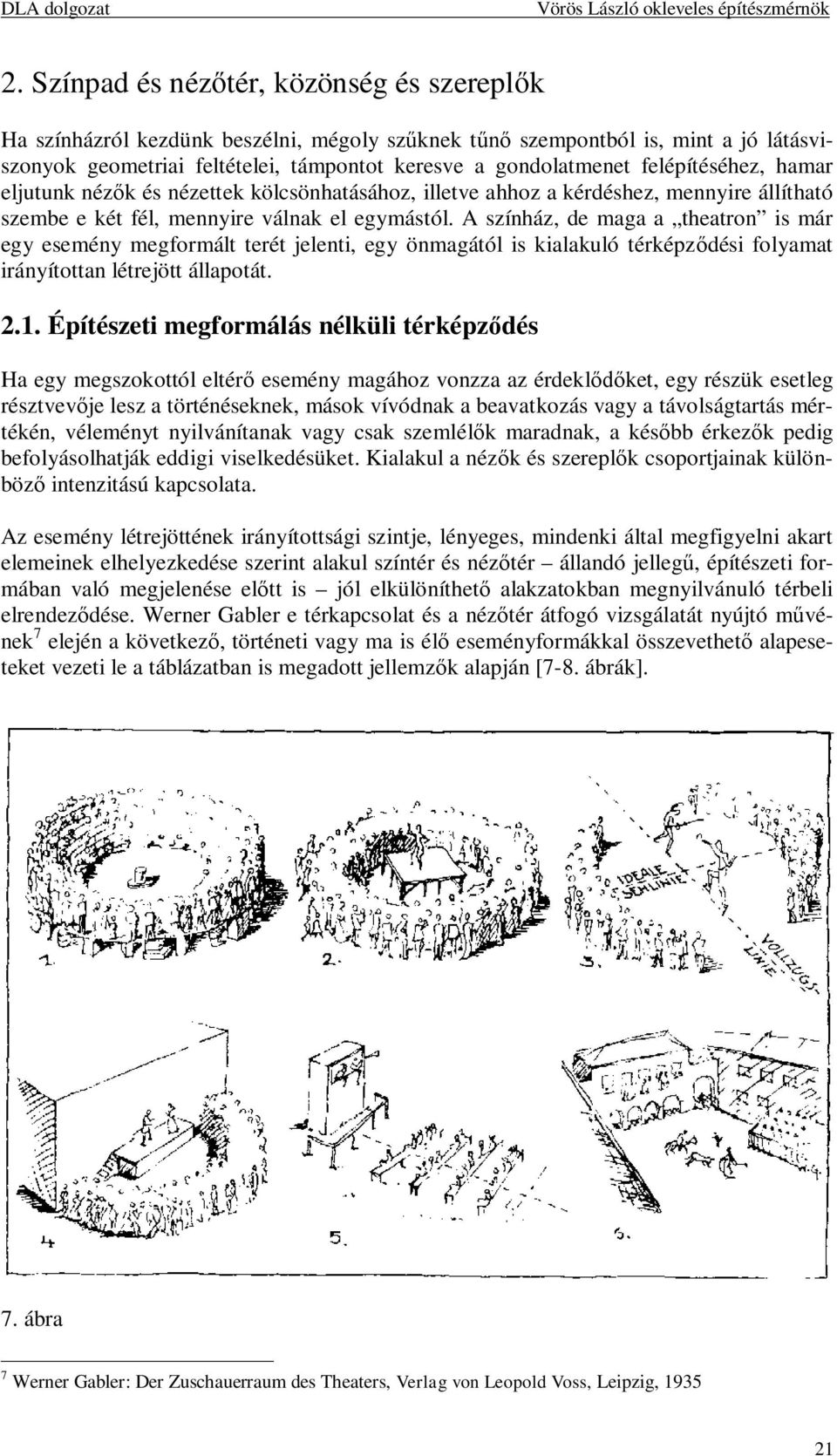 felépítéséhez, hamar eljutunk nézők és nézettek kölcsönhatásához, illetve ahhoz a kérdéshez, mennyire állítható szembe e két fél, mennyire válnak el egymástól.