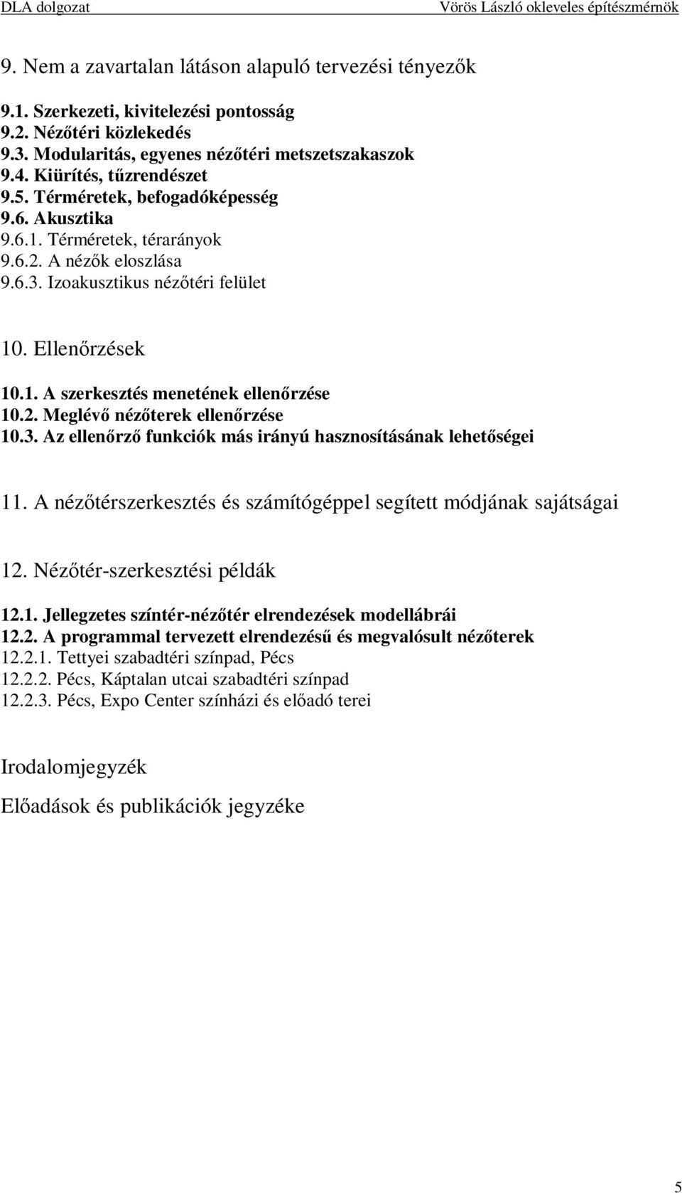 Izoakusztikus nézőtéri felület 10. Ellenőrzések 10.1. A szerkesztés menetének ellenőrzése 10.2. Meglévő nézőterek ellenőrzése 10.3. Az ellenőrző funkciók más irányú hasznosításának lehetőségei 11.