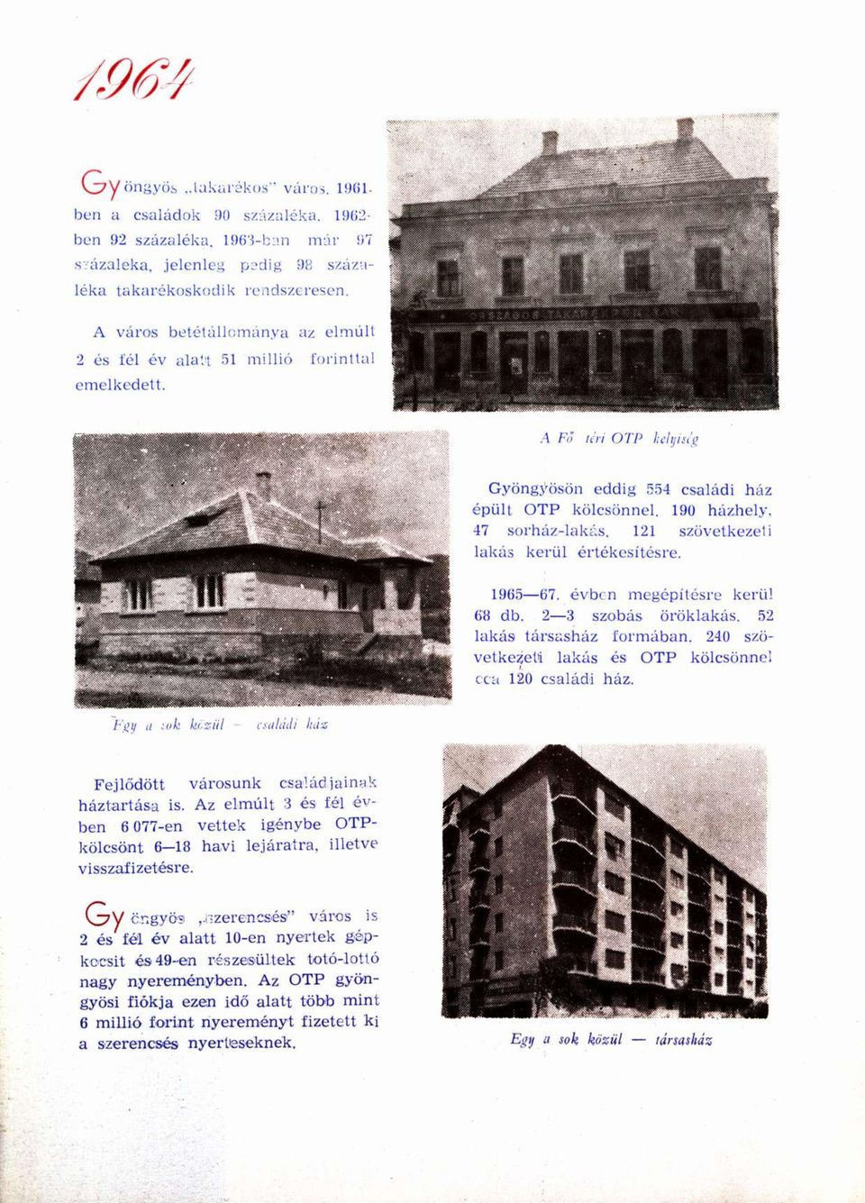 190 házhely, 47 sorház-lakás, 121 szövetkezeti lakás kerül értékesítésre. 1965 67. évben megépítésre kerül 68 db. 2 3 szobás öröklakás. 52 lakás társasház formában.