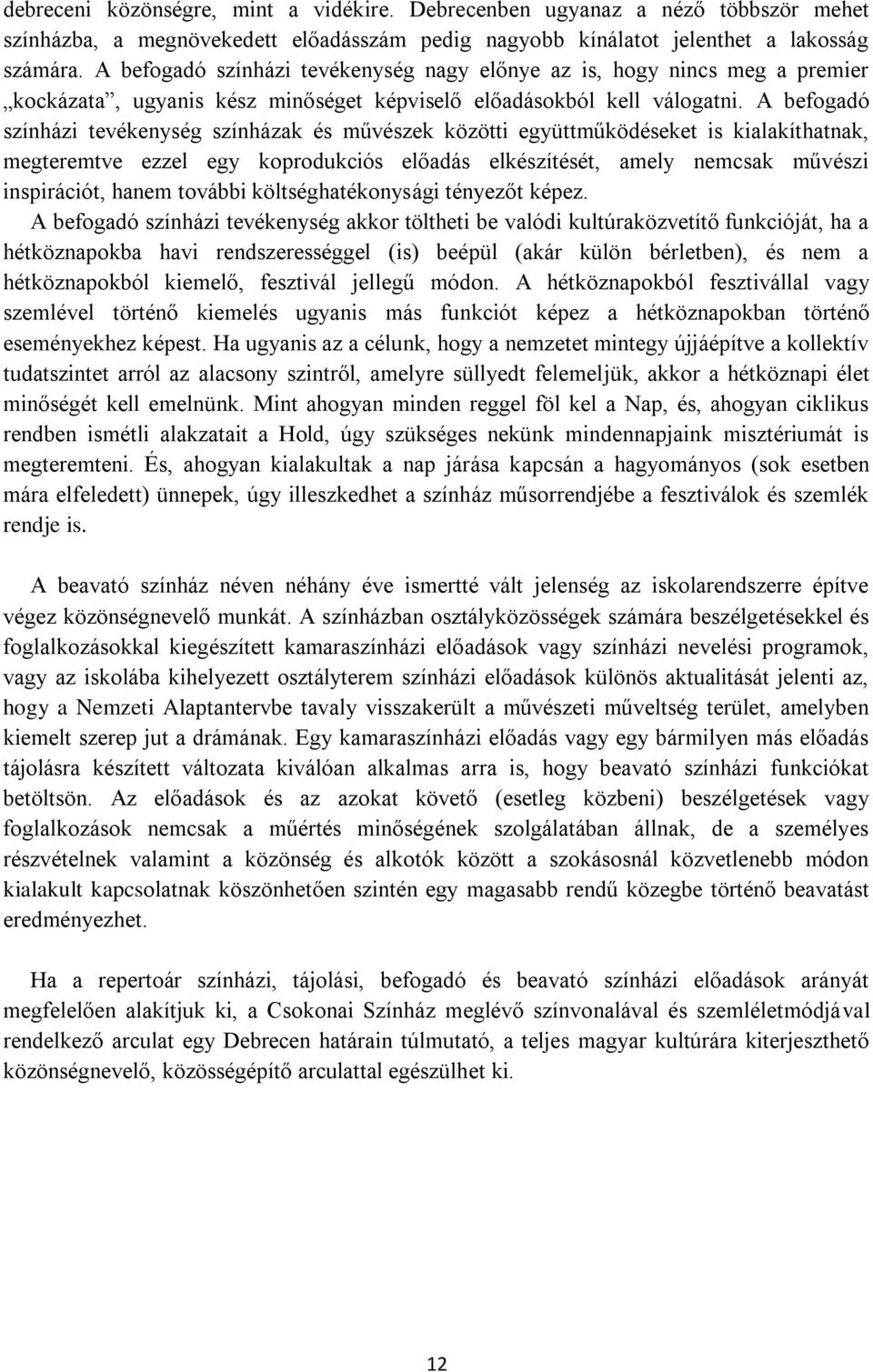 A befogadó színházi tevékenység színházak és művészek közötti együttműködéseket is kialakíthatnak, megteremtve ezzel egy koprodukciós előadás elkészítését, amely nemcsak művészi inspirációt, hanem