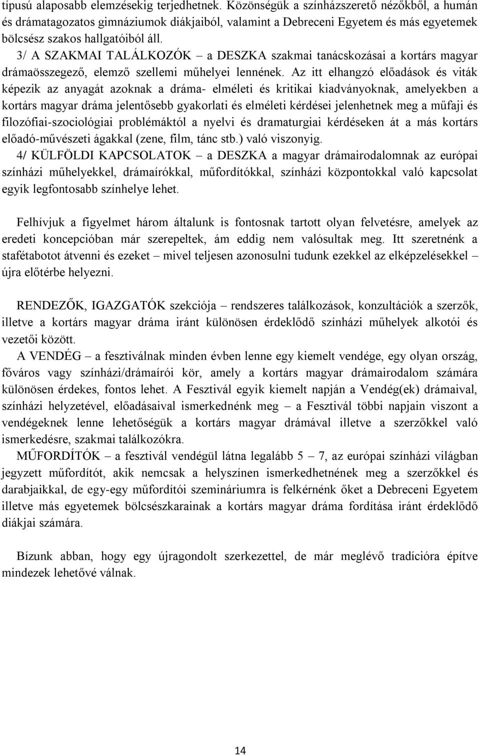 3/ A SZAKMAI TALÁLKOZÓK a DESZKA szakmai tanácskozásai a kortárs magyar drámaösszegező, elemző szellemi műhelyei lennének.