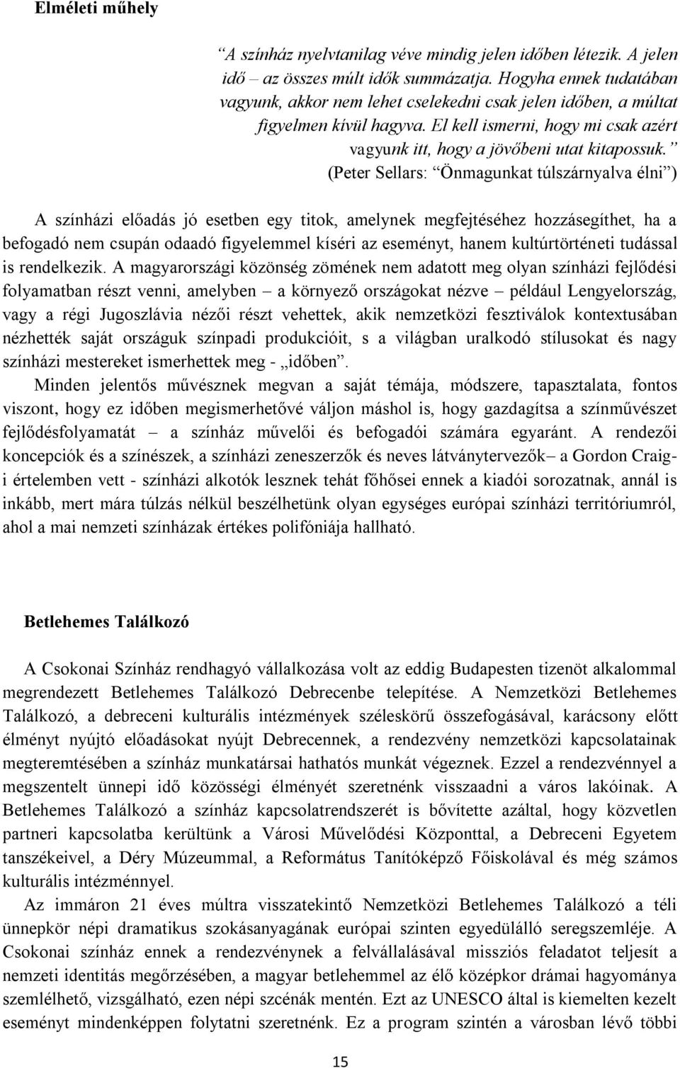 (Peter Sellars: Önmagunkat túlszárnyalva élni ) A színházi előadás jó esetben egy titok, amelynek megfejtéséhez hozzásegíthet, ha a befogadó nem csupán odaadó figyelemmel kíséri az eseményt, hanem