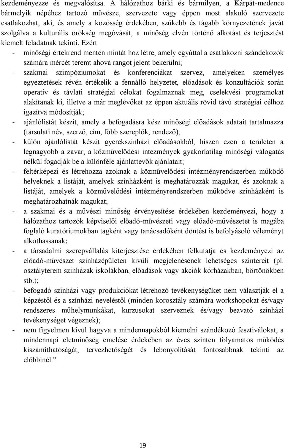 környezetének javát szolgálva a kulturális örökség megóvását, a minőség elvén történő alkotást és terjesztést kiemelt feladatnak tekinti.