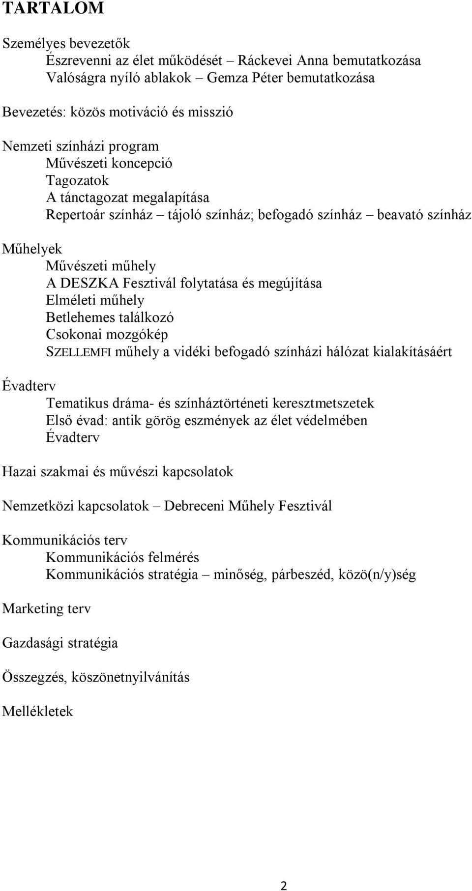 Elméleti műhely Betlehemes találkozó Csokonai mozgókép SZELLEMFI műhely a vidéki befogadó színházi hálózat kialakításáért Évadterv Tematikus dráma- és színháztörténeti keresztmetszetek Első évad: