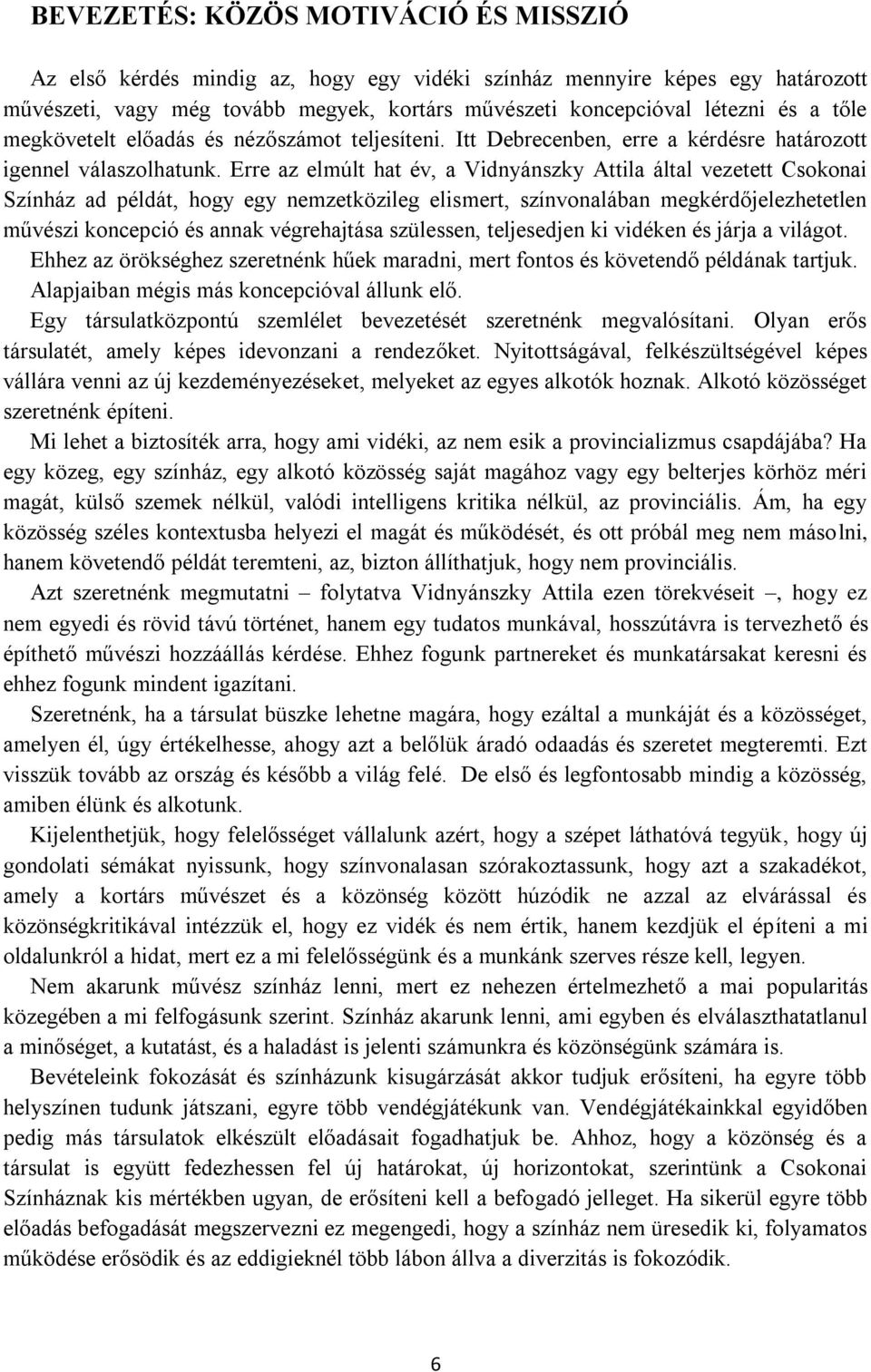 Erre az elmúlt hat év, a Vidnyánszky Attila által vezetett Csokonai Színház ad példát, hogy egy nemzetközileg elismert, színvonalában megkérdőjelezhetetlen művészi koncepció és annak végrehajtása