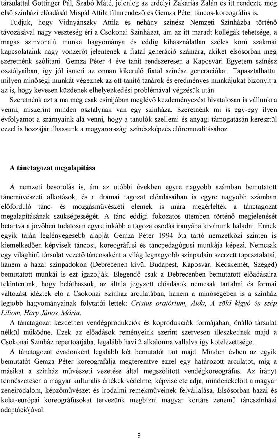 hagyománya és eddig kihasználatlan széles körű szakmai kapcsolataink nagy vonzerőt jelentenek a fiatal generáció számára, akiket elsősorban meg szeretnénk szólítani.