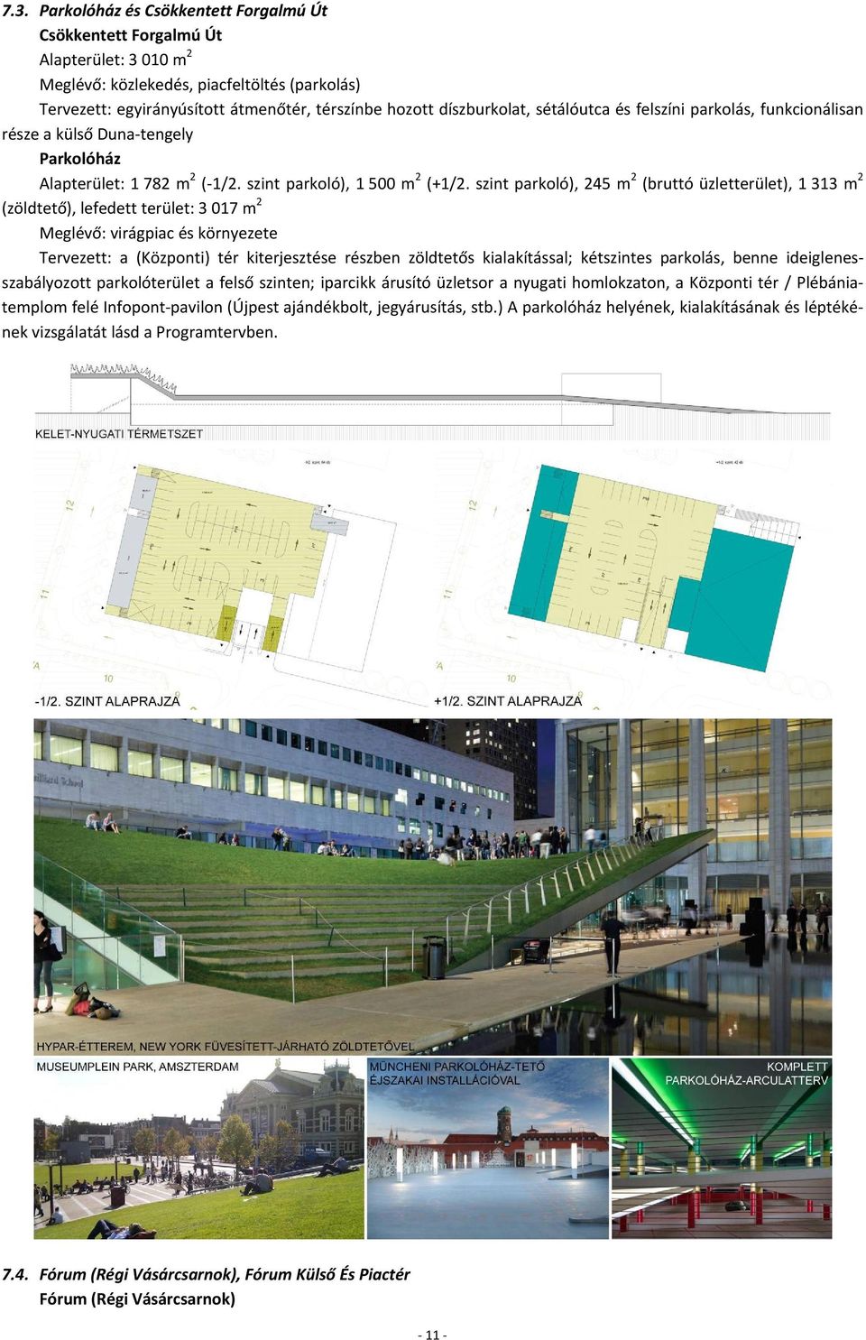 szint parkoló), 245 m 2 (bruttó üzletterület), 1 313 m 2 (zöldtető), lefedett terület: 3 017 m 2 Meglévő: virágpiac és környezete Tervezett: a (Központi) tér kiterjesztése részben zöldtetős