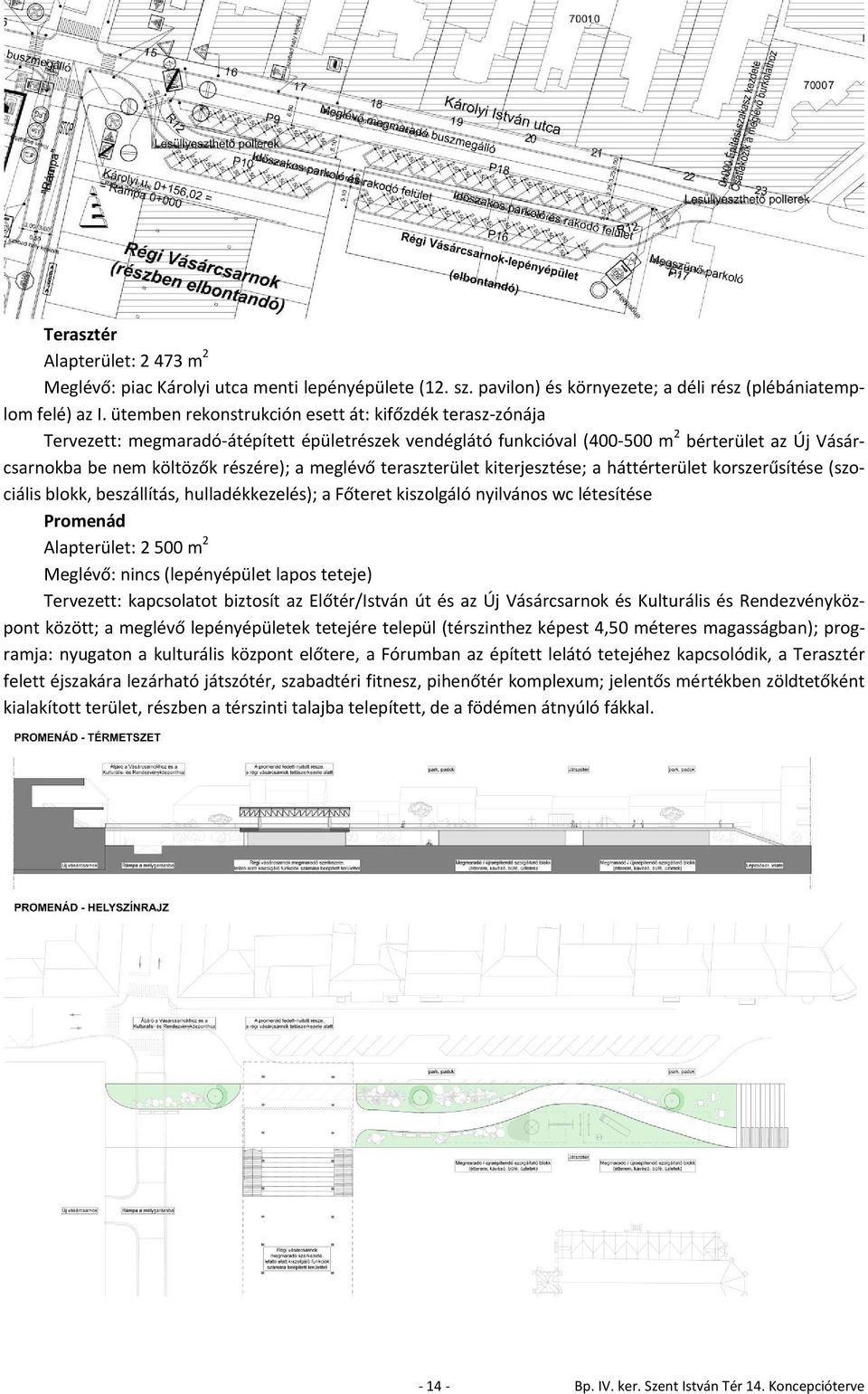 meglévő teraszterület kiterjesztése; a háttérterület korszerűsítése (szociális blokk, beszállítás, hulladékkezelés); a Főteret kiszolgáló nyilvános wc létesítése Promenád Alapterület: 2 500 m 2