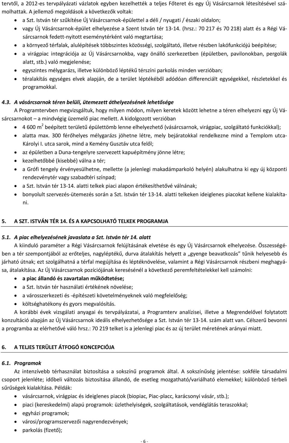 : 70 217 és 70 218) alatt és a Régi Vásárcsarnok fedett-nyitott eseménytérként való megtartása; a környező térfalak, alulépítések többszintes közösségi, szolgáltató, illetve részben lakófunkciójú