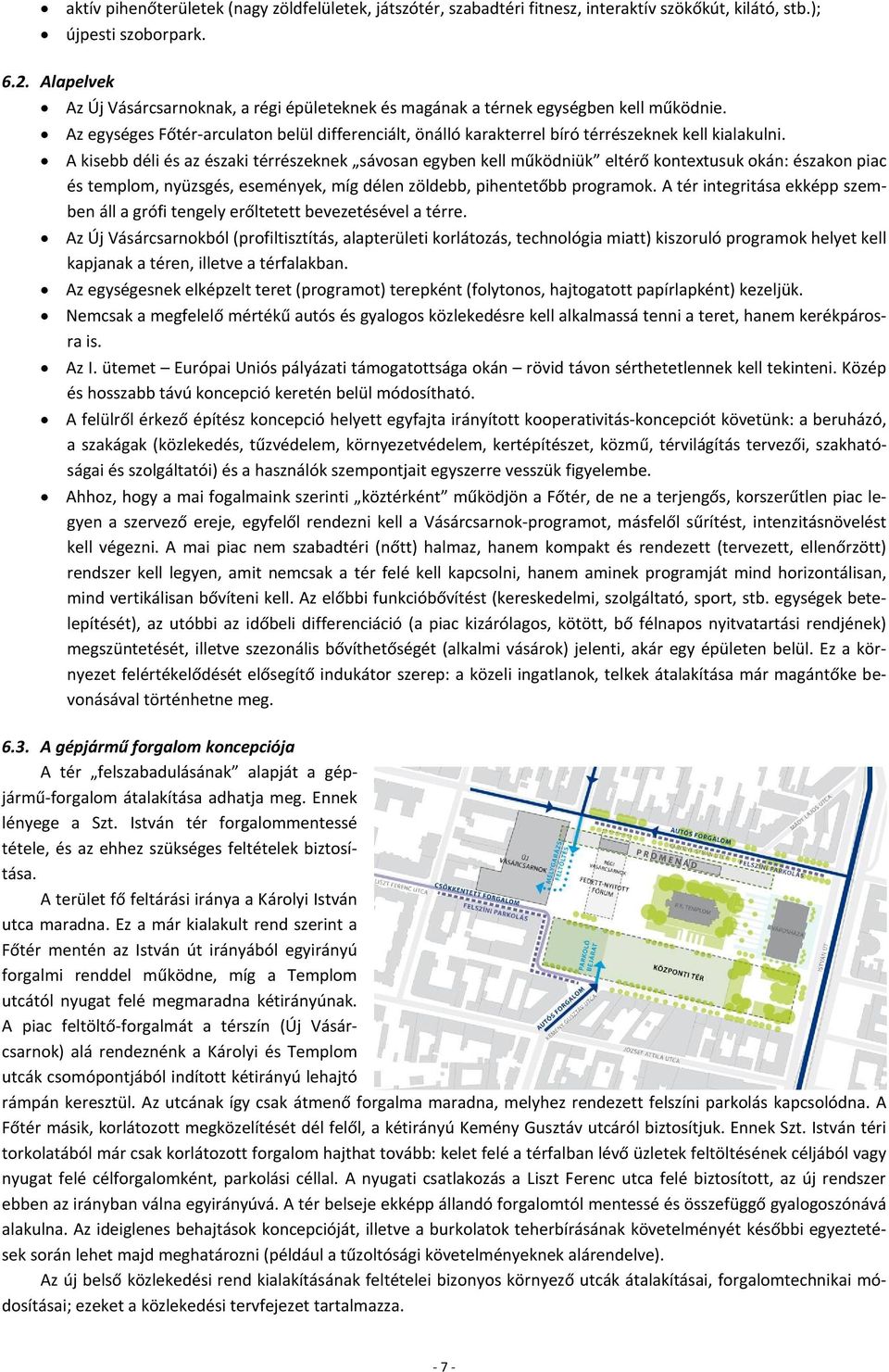 A kisebb déli és az északi térrészeknek sávosan egyben kell működniük eltérő kontextusuk okán: északon piac és templom, nyüzsgés, események, míg délen zöldebb, pihentetőbb programok.