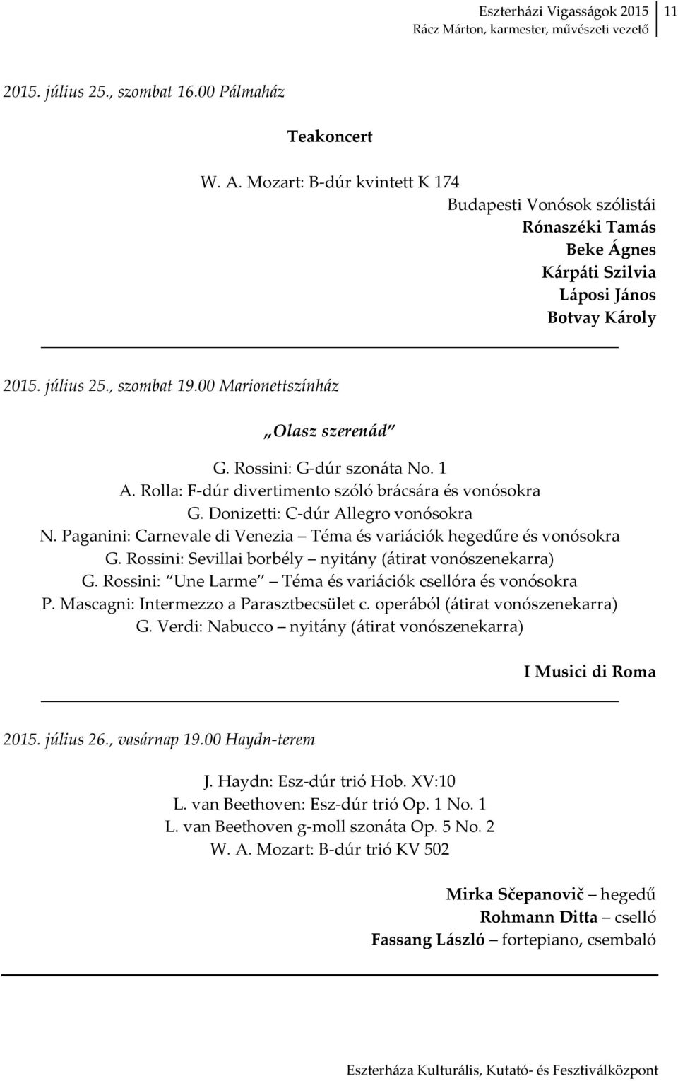 Paganini: Carnevale di Venezia Téma és variációk hegedűre és vonósokra G. Rossini: Sevillai borbély nyitány (átirat vonószenekarra) G. Rossini: Une Larme Téma és variációk csellóra és vonósokra P.