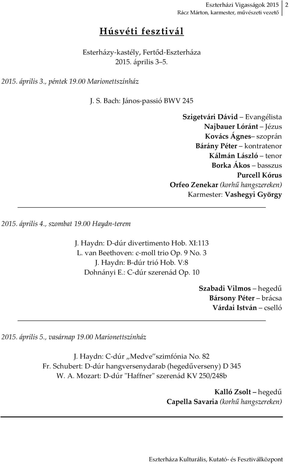 hangszereken) Karmester: Vashegyi György 2015. április 4., szombat 19.00 Haydn-terem J. Haydn: D-dúr divertimento Hob. XI:113 L. van Beethoven: c-moll trio Op. 9 No. 3 J. Haydn: B-dúr trió Hob.