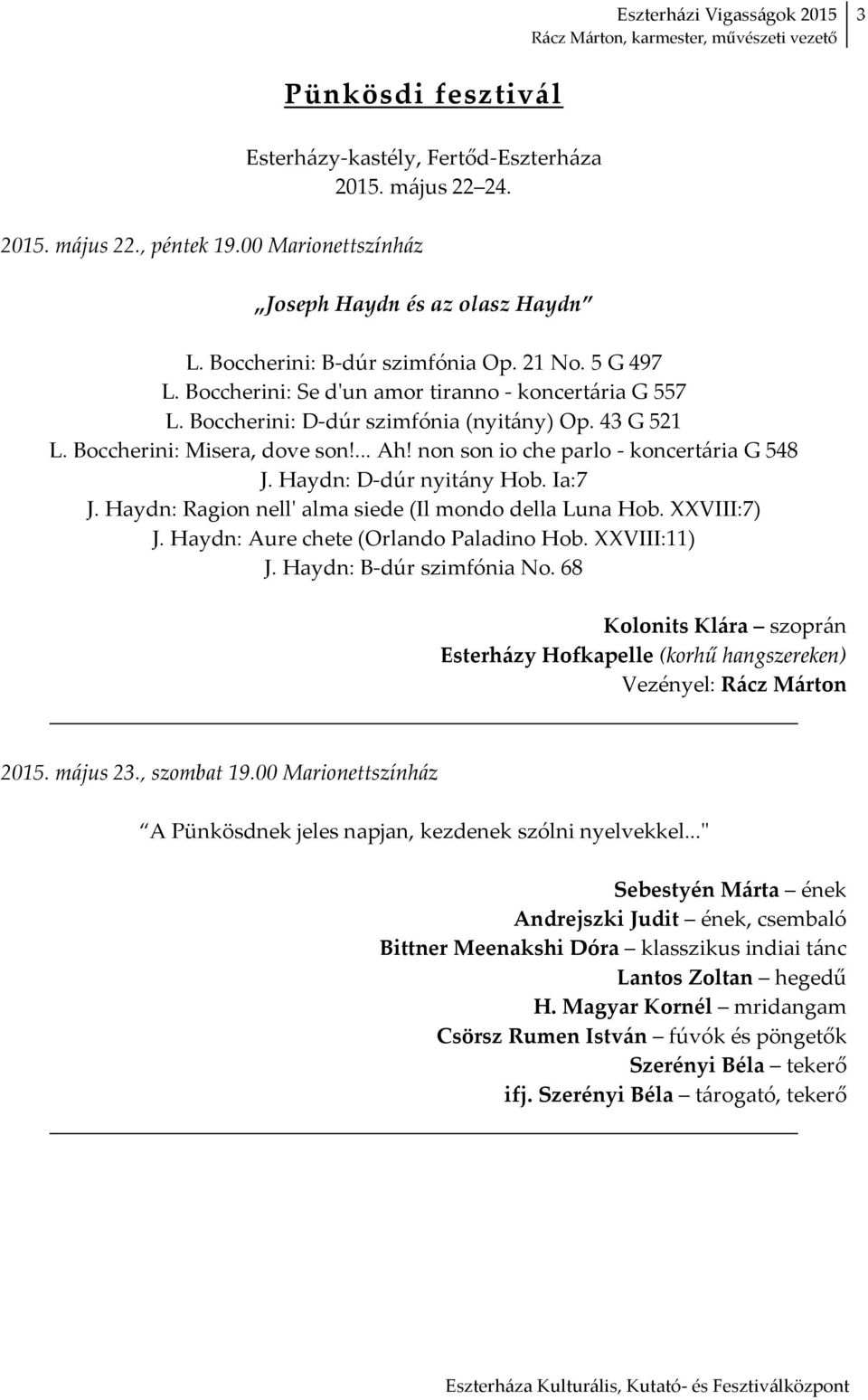 non son io che parlo - koncertária G 548 J. Haydn: D-dúr nyitány Hob. Ia:7 J. Haydn: Ragion nell' alma siede (Il mondo della Luna Hob. XXVIII:7) J. Haydn: Aure chete (Orlando Paladino Hob.