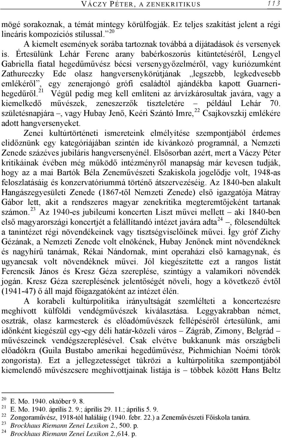 Értesülünk Lehár Ferenc arany babérkoszorús kitüntetéséről, Lengyel Gabriella fiatal hegedűművész bécsi versenygyőzelméről, vagy kuriózumként Zathureczky Ede olasz hangversenykörútjának legszebb,