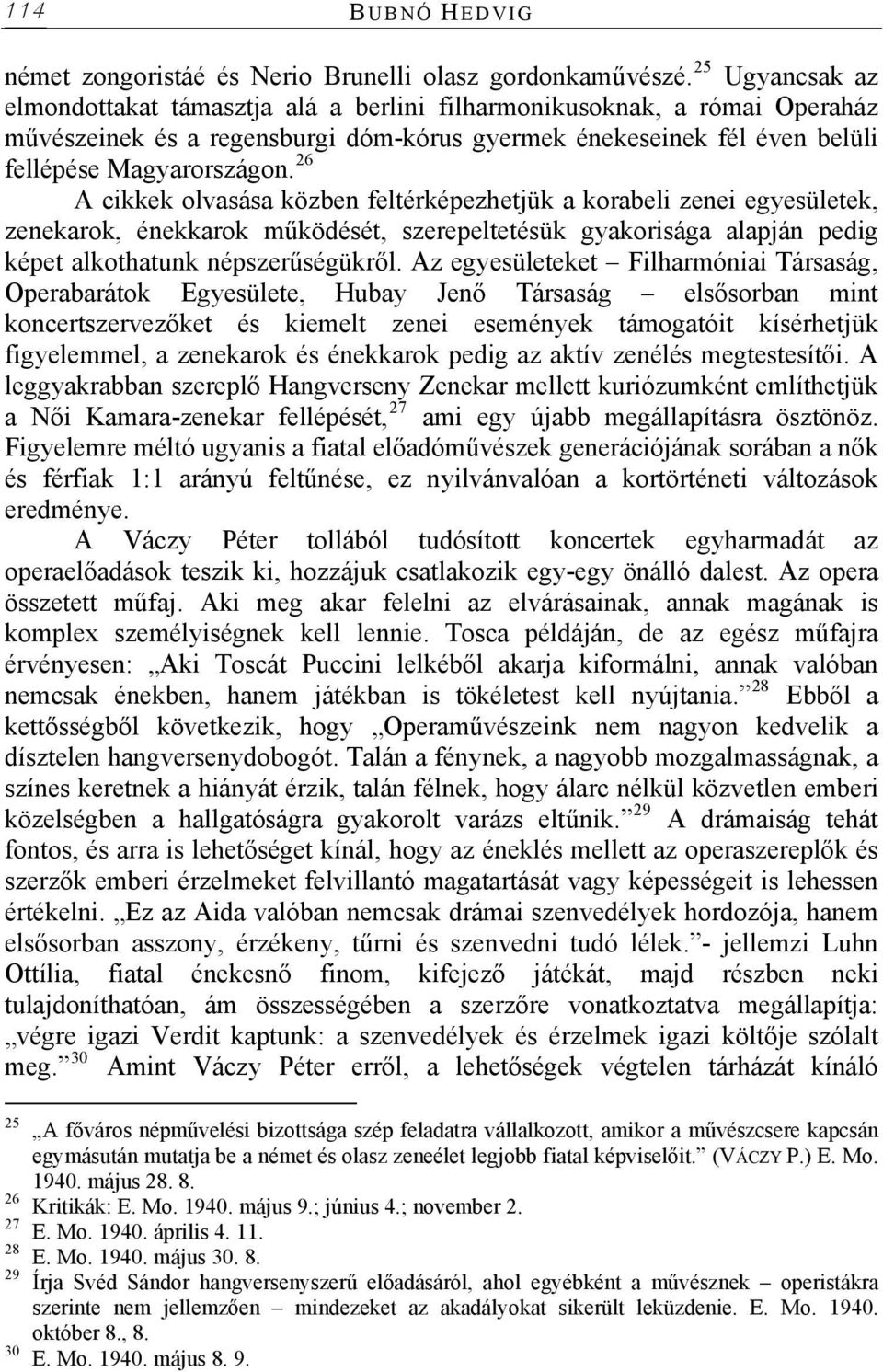 26 A cikkek olvasása közben feltérképezhetjük a korabeli zenei egyesületek, zenekarok, énekkarok működését, szerepeltetésük gyakorisága alapján pedig képet alkothatunk népszerűségükről.