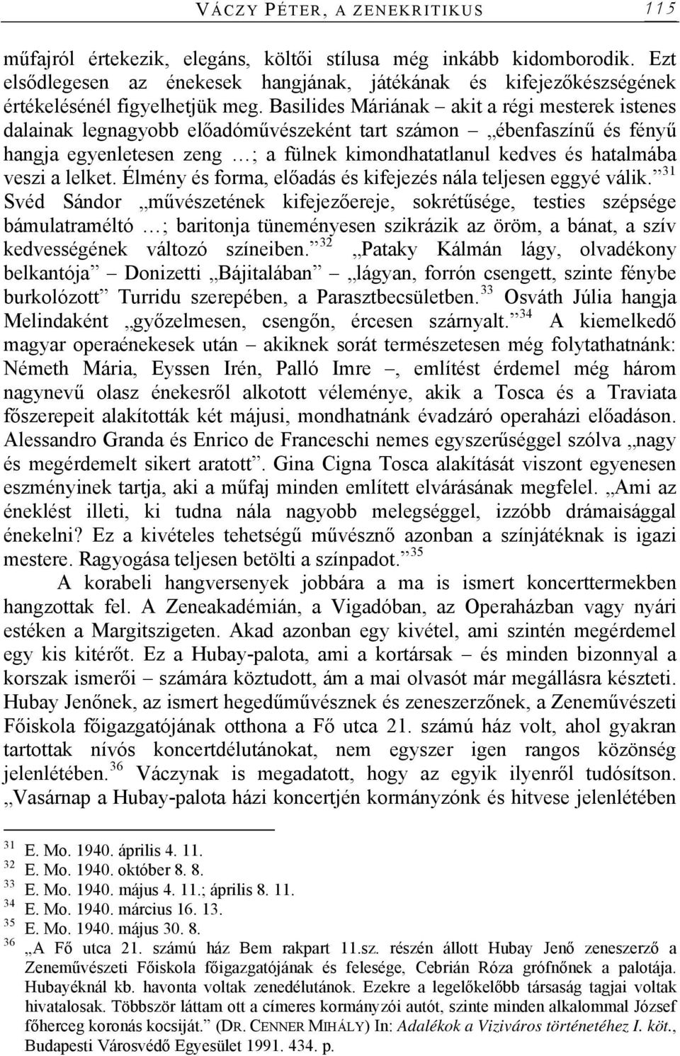 Basilides Máriának akit a régi mesterek istenes dalainak legnagyobb előadóművészeként tart számon ébenfaszínű és fényű hangja egyenletesen zeng ; a fülnek kimondhatatlanul kedves és hatalmába veszi a