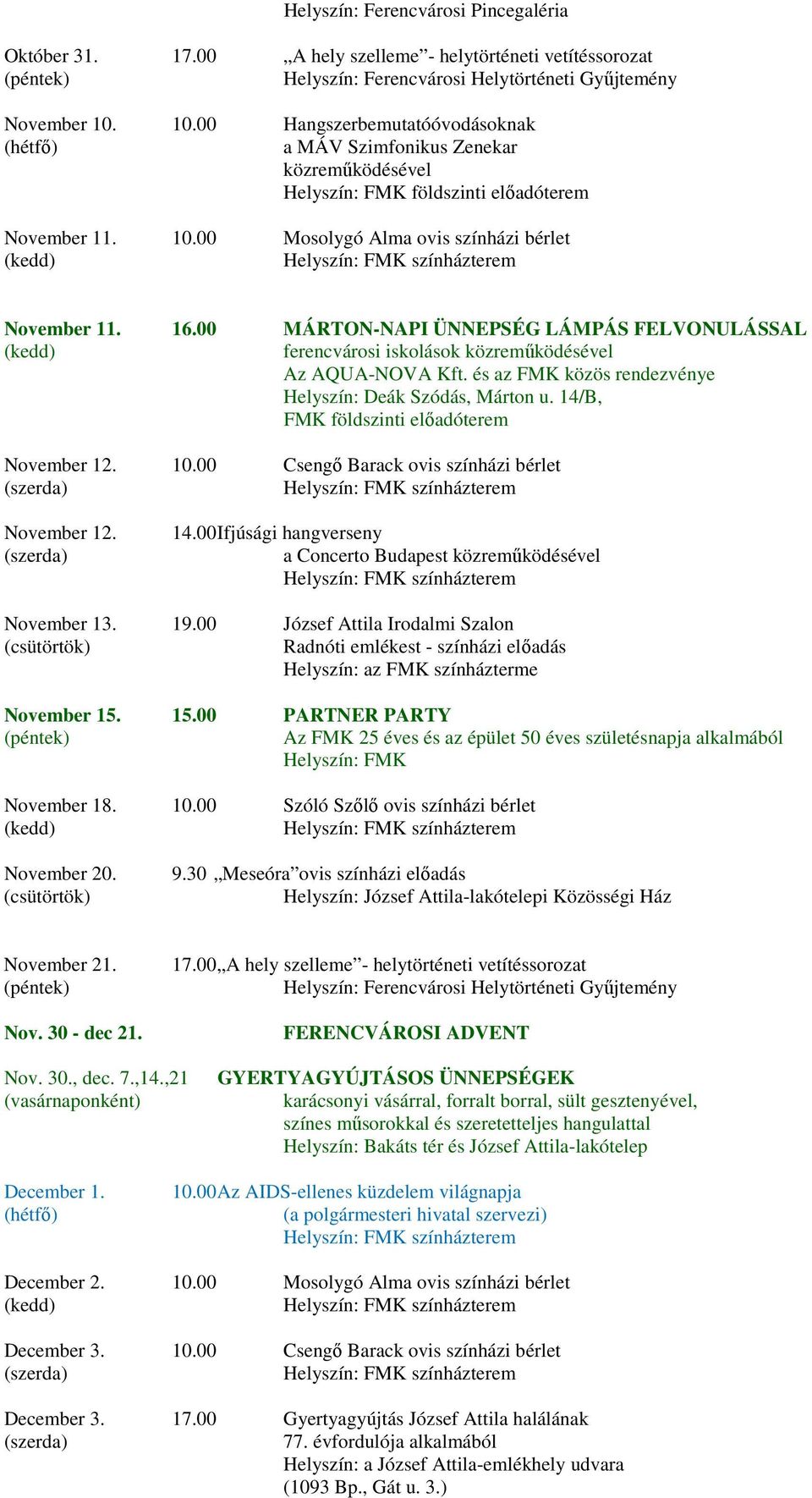 14/B, FMK földszinti előadóterem November 12. 10.00 Csengő Barack ovis színházi bérlet November 12. 14.00 Ifjúsági hangverseny a Concerto Budapest közreműködésével November 13. 19.
