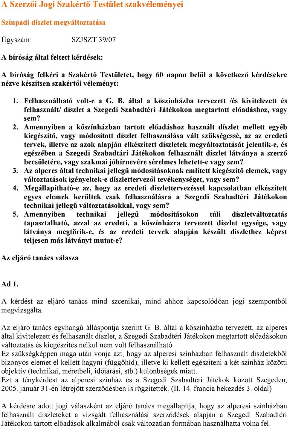 által a kőszínházba tervezett /és kivitelezett és felhasznált/ díszlet a Szegedi Szabadtéri Játékokon megtartott előadáshoz, vagy sem? 2.