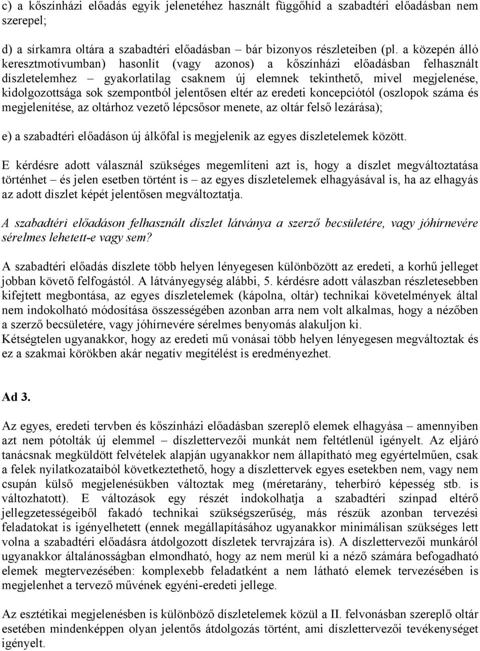 szempontból jelentősen eltér az eredeti koncepciótól (oszlopok száma és megjelenítése, az oltárhoz vezető lépcsősor menete, az oltár felső lezárása); e) a szabadtéri előadáson új álkőfal is