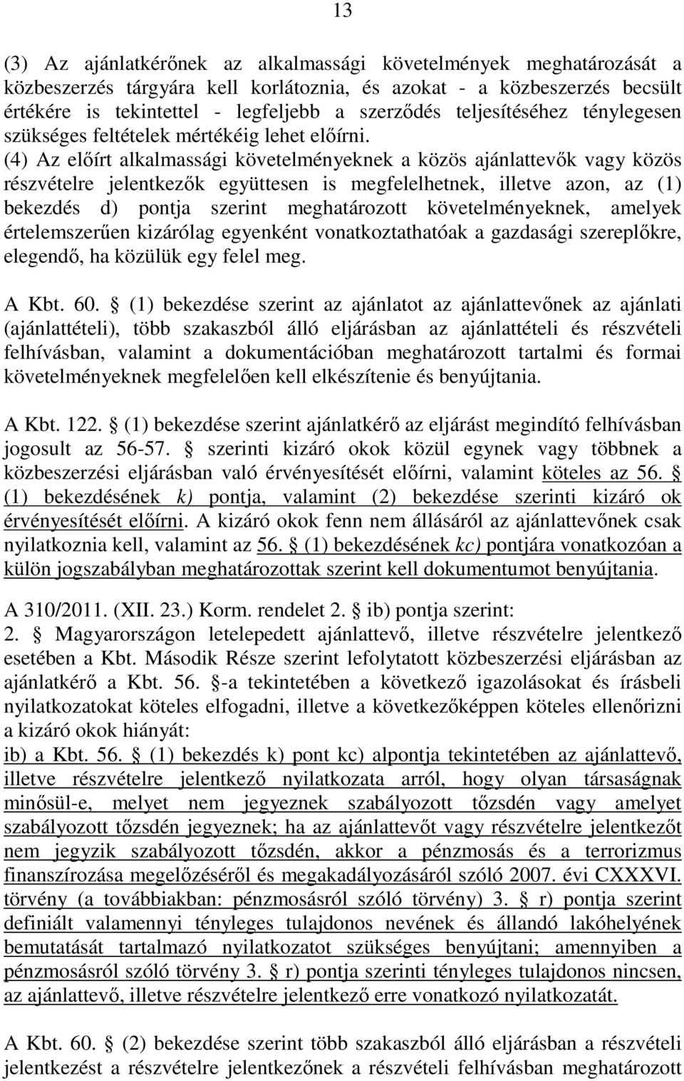 (4) Az elıírt alkalmassági követelményeknek a közös ajánlattevık vagy közös részvételre jelentkezık együttesen is megfelelhetnek, illetve azon, az (1) bekezdés d) pontja szerint meghatározott