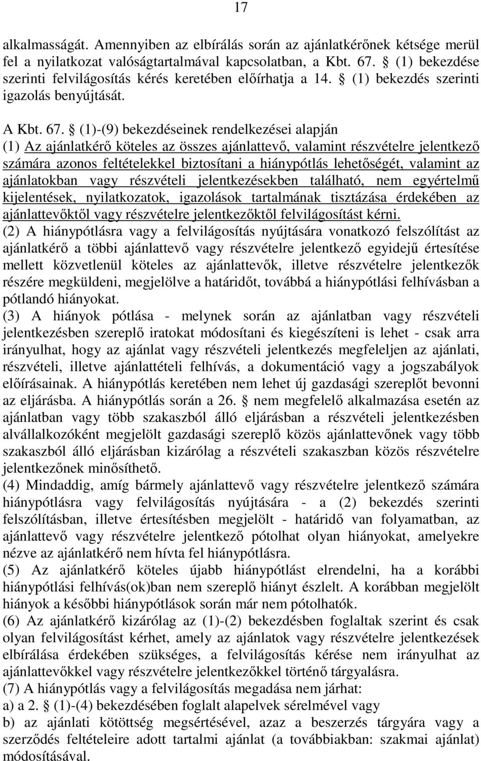 (1)-(9) bekezdéseinek rendelkezései alapján (1) Az ajánlatkérı köteles az összes ajánlattevı, valamint részvételre jelentkezı számára azonos feltételekkel biztosítani a hiánypótlás lehetıségét,