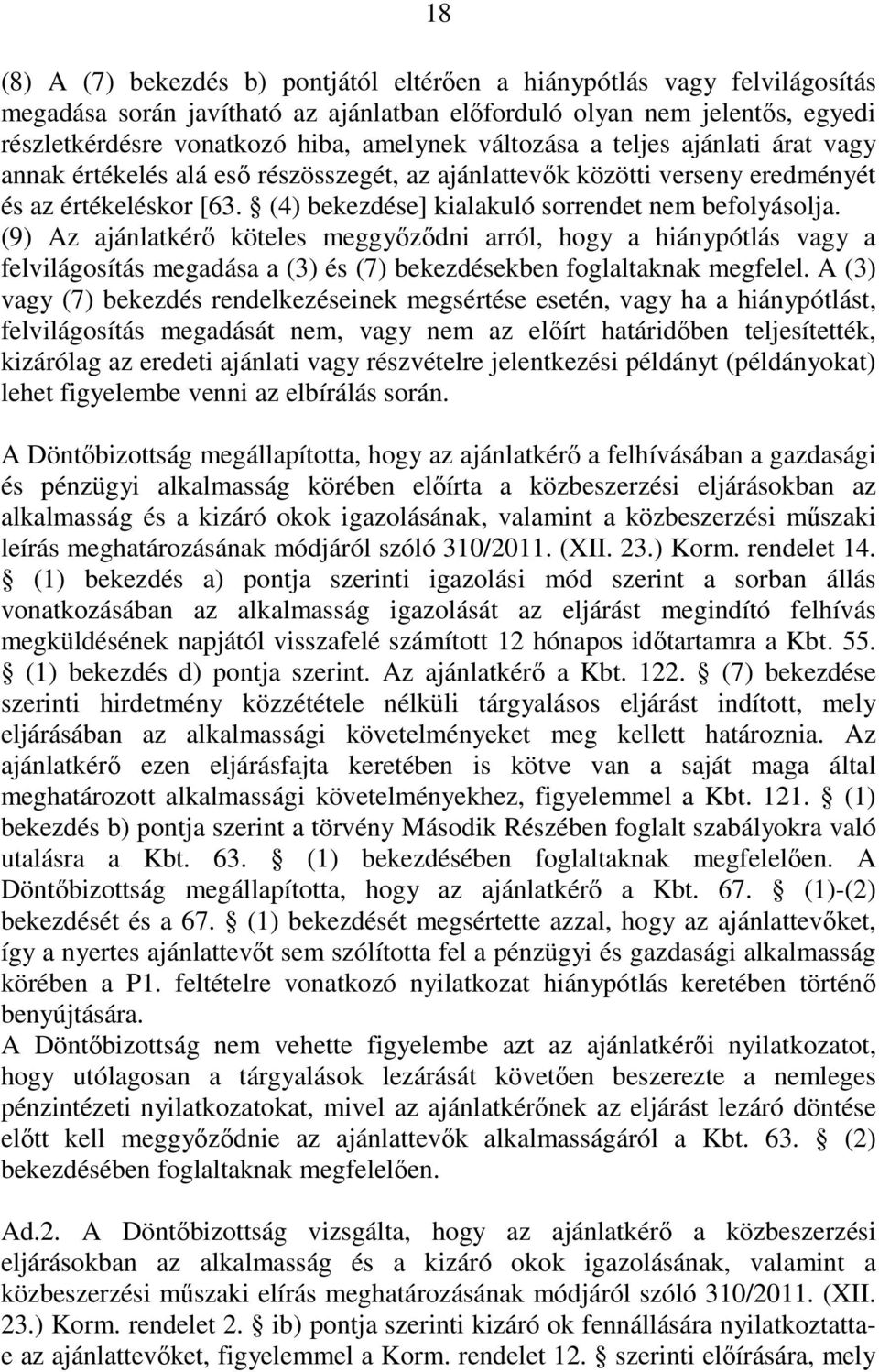 (9) Az ajánlatkérı köteles meggyızıdni arról, hogy a hiánypótlás vagy a felvilágosítás megadása a (3) és (7) bekezdésekben foglaltaknak megfelel.