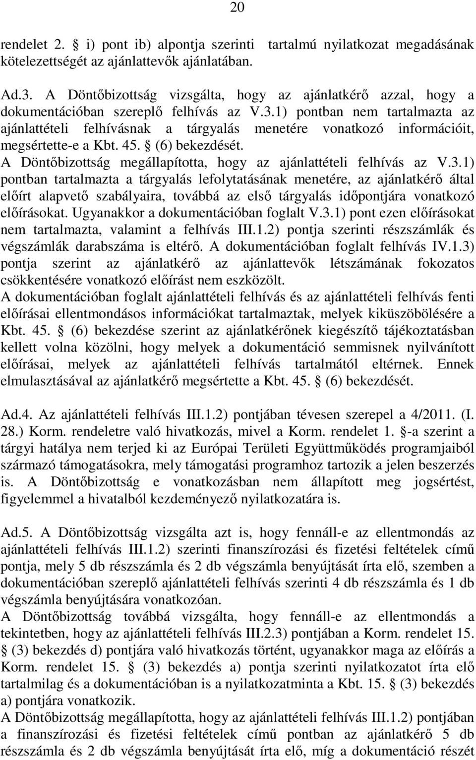 1) pontban nem tartalmazta az ajánlattételi felhívásnak a tárgyalás menetére vonatkozó információit, megsértette-e a Kbt. 45. (6) bekezdését.